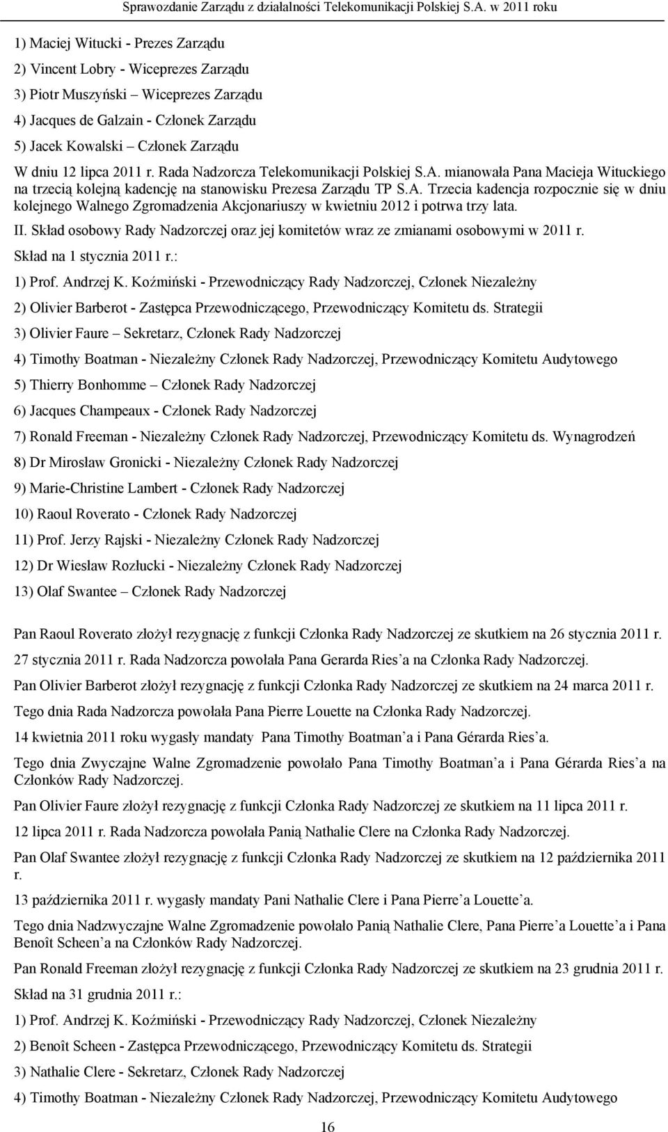 II. Skład osobowy Rady Nadzorczej oraz jej komitetów wraz ze zmianami osobowymi w 2011 r. Skład na 1 stycznia 2011 r.: 1) Prof. Andrzej K.