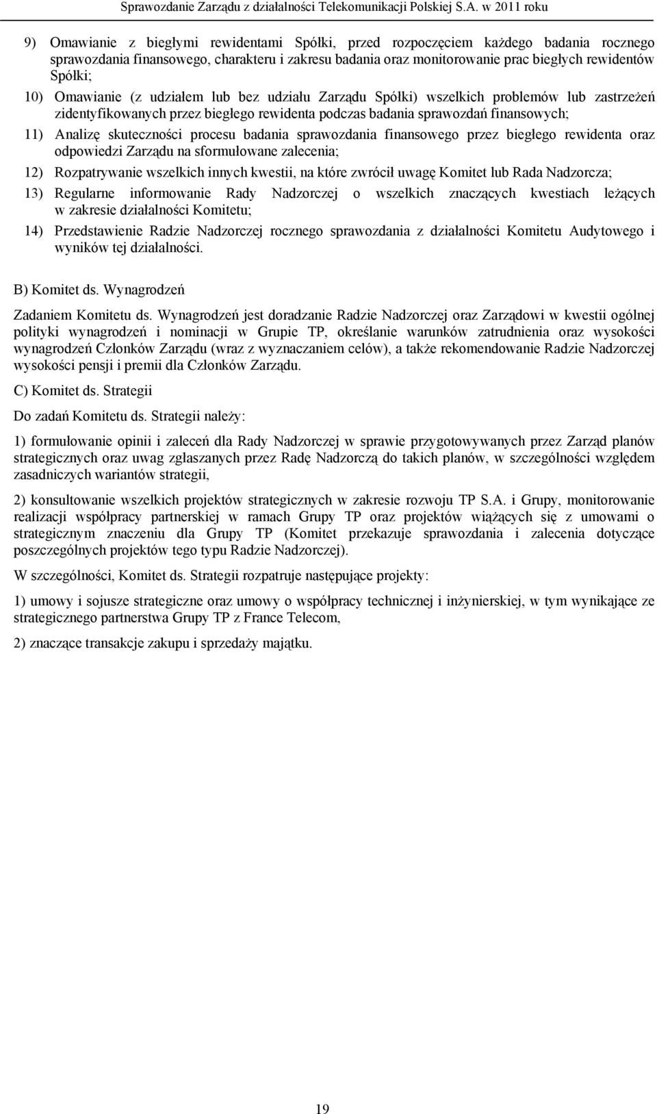 procesu badania sprawozdania finansowego przez biegłego rewidenta oraz odpowiedzi Zarządu na sformułowane zalecenia; 12) Rozpatrywanie wszelkich innych kwestii, na które zwrócił uwagę Komitet lub