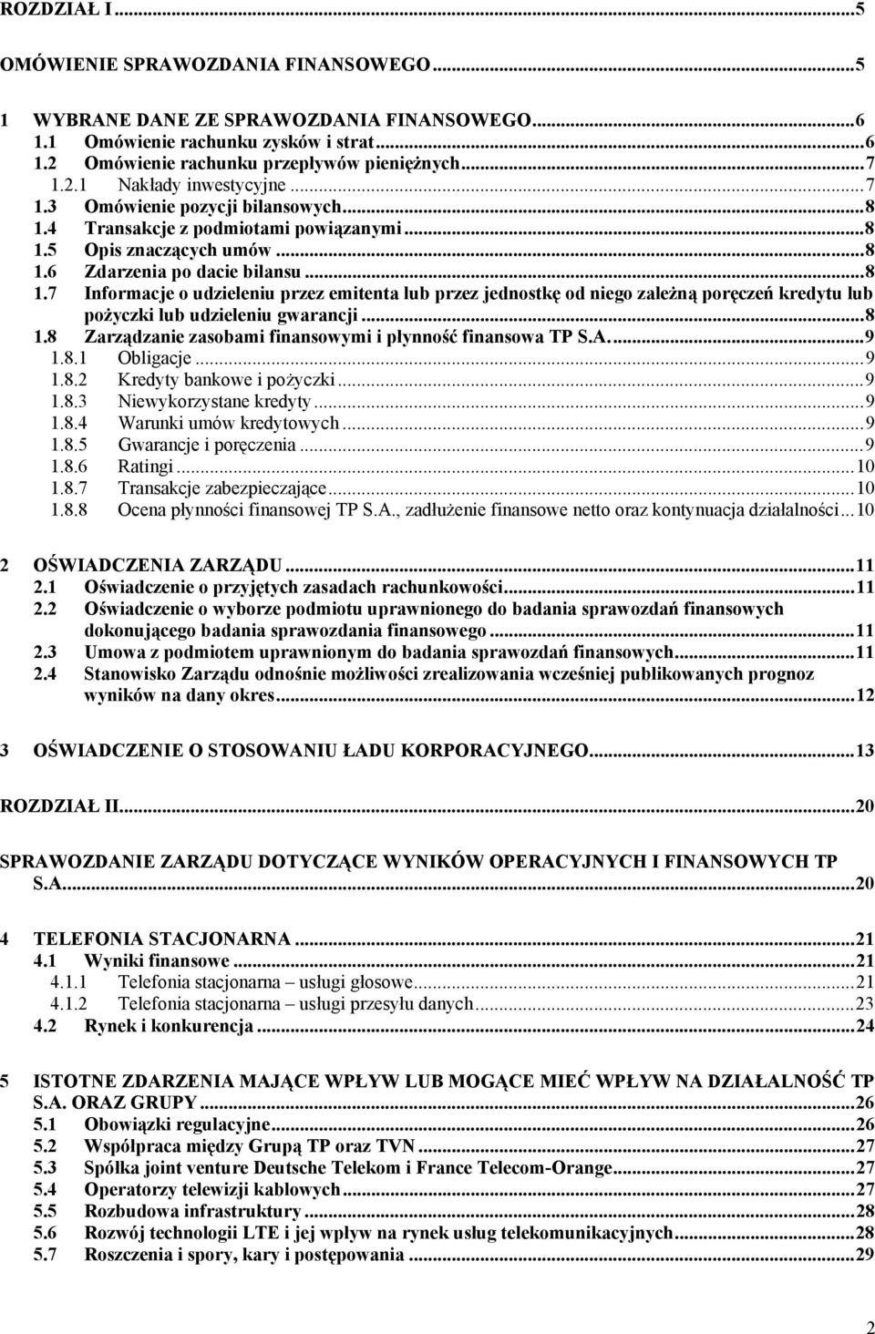 4 Transakcje z podmiotami powiązanymi... 8 1.5 Opis znaczących umów... 8 1.6 Zdarzenia po dacie bilansu... 8 1.7 Informacje o udzieleniu przez emitenta lub przez jednostkę od niego zależną poręczeń kredytu lub pożyczki lub udzieleniu gwarancji.