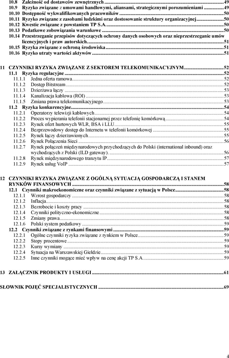 12 Kwestie związane z powstaniem TP S.A.... 50 10.13 Podatkowe zobowiązania warunkowe... 50 10.14 Przestrzeganie przepisów dotyczących ochrony danych osobowych oraz nieprzestrzeganie umów licencyjnych i praw autorskich.