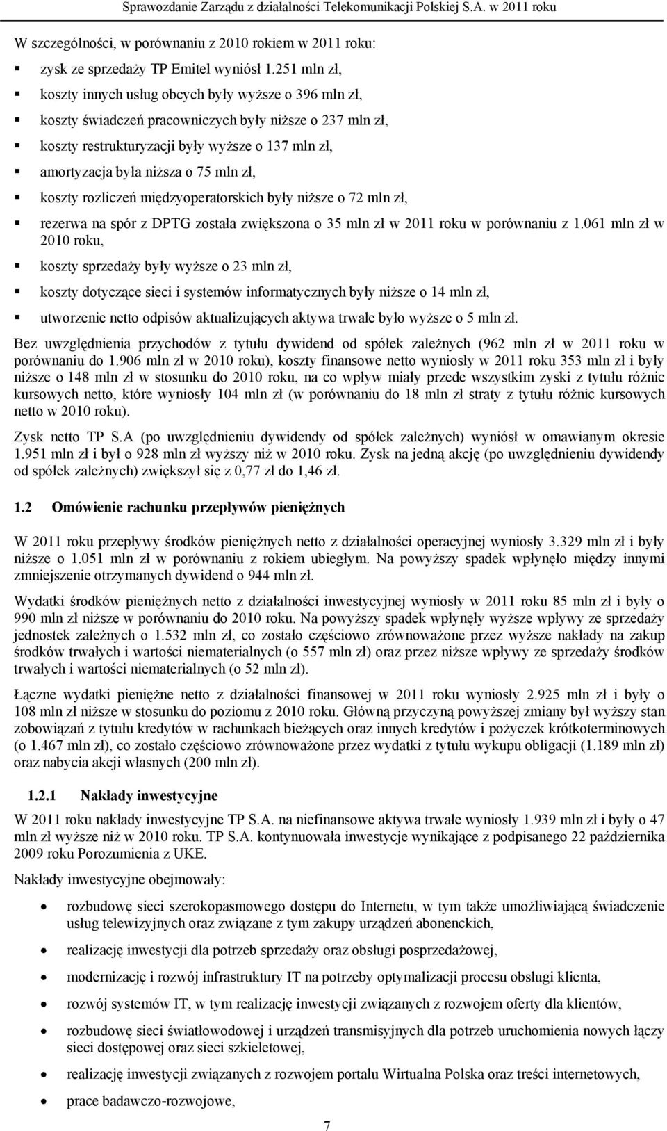 75 mln zł, koszty rozliczeń międzyoperatorskich były niższe o 72 mln zł, rezerwa na spór z DPTG została zwiększona o 35 mln zł w 2011 roku w porównaniu z 1.