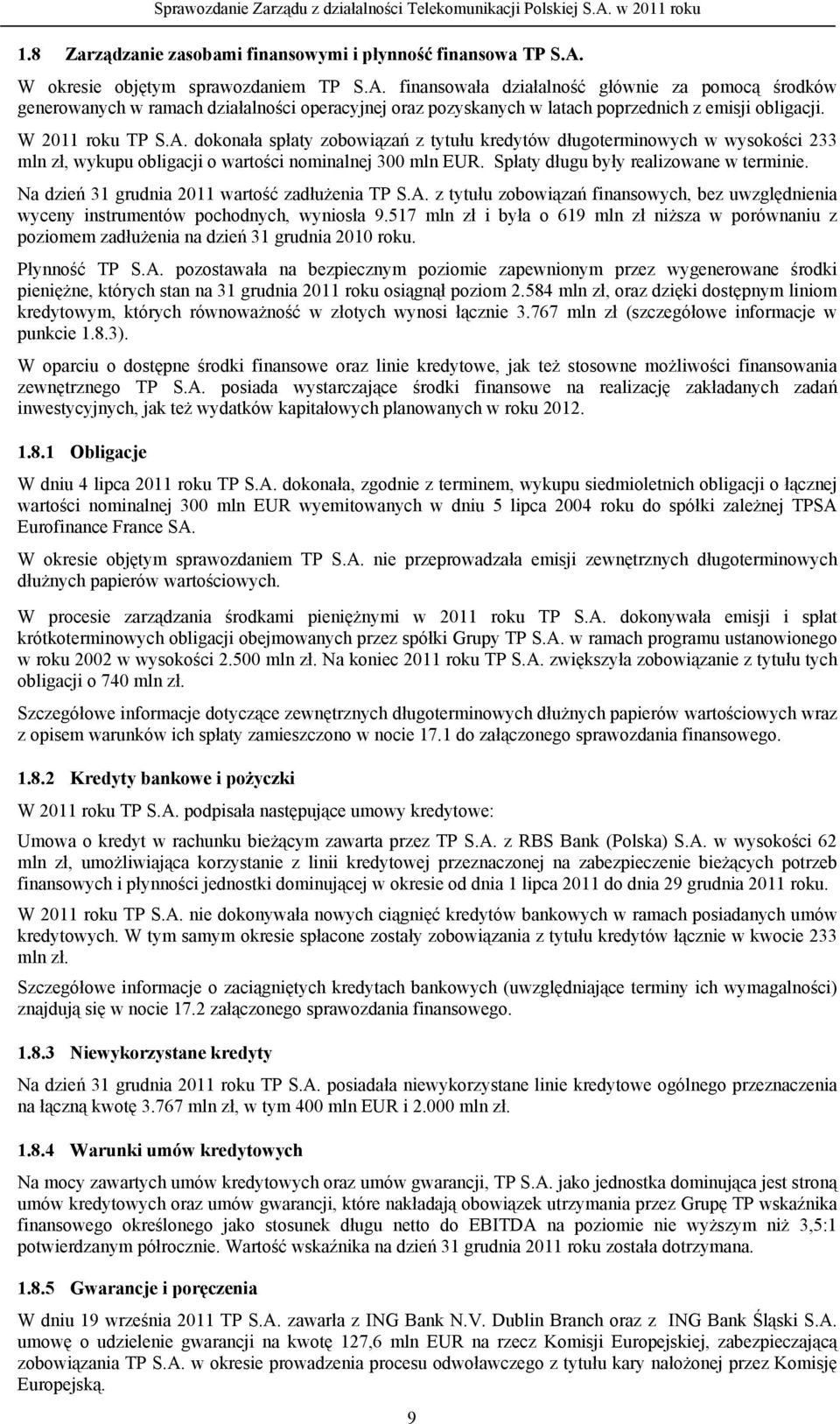 W 2011 roku TP S.A. dokonała spłaty zobowiązań z tytułu kredytów długoterminowych w wysokości 233 mln zł, wykupu obligacji o wartości nominalnej 300 mln EUR. Spłaty długu były realizowane w terminie.
