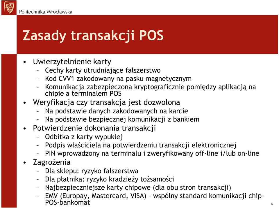 transakcji Odbitka z karty wypukłej Podpis właściciela na potwierdzeniu transakcji elektronicznej PIN wprowadzony na terminalu i zweryfikowany off-line i/lub on-line Zagrożenia Dla sklepu: