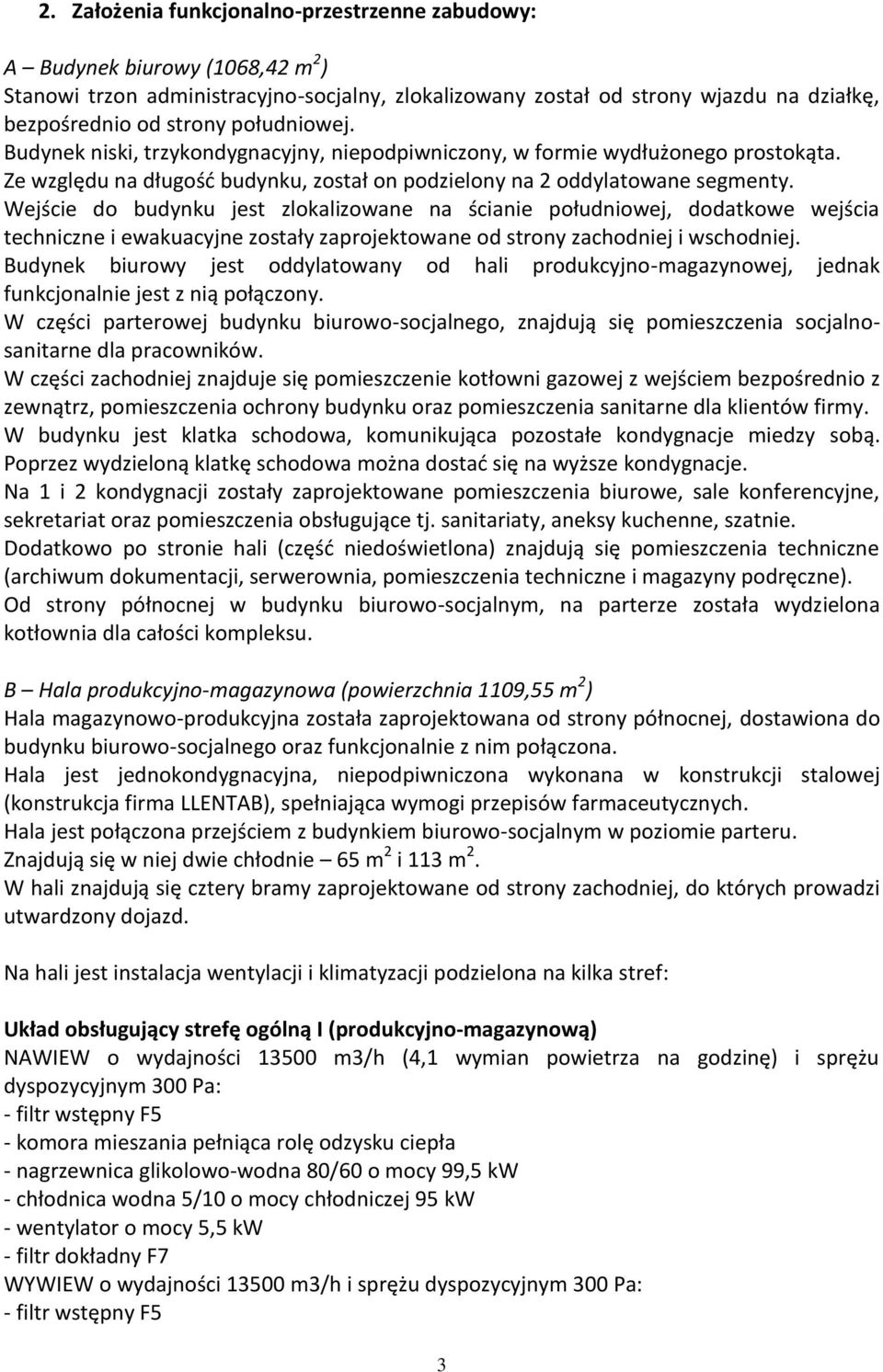 Wejście do budynku jest zlokalizowane na ścianie południowej, dodatkowe wejścia techniczne i ewakuacyjne zostały zaprojektowane od strony zachodniej i wschodniej.