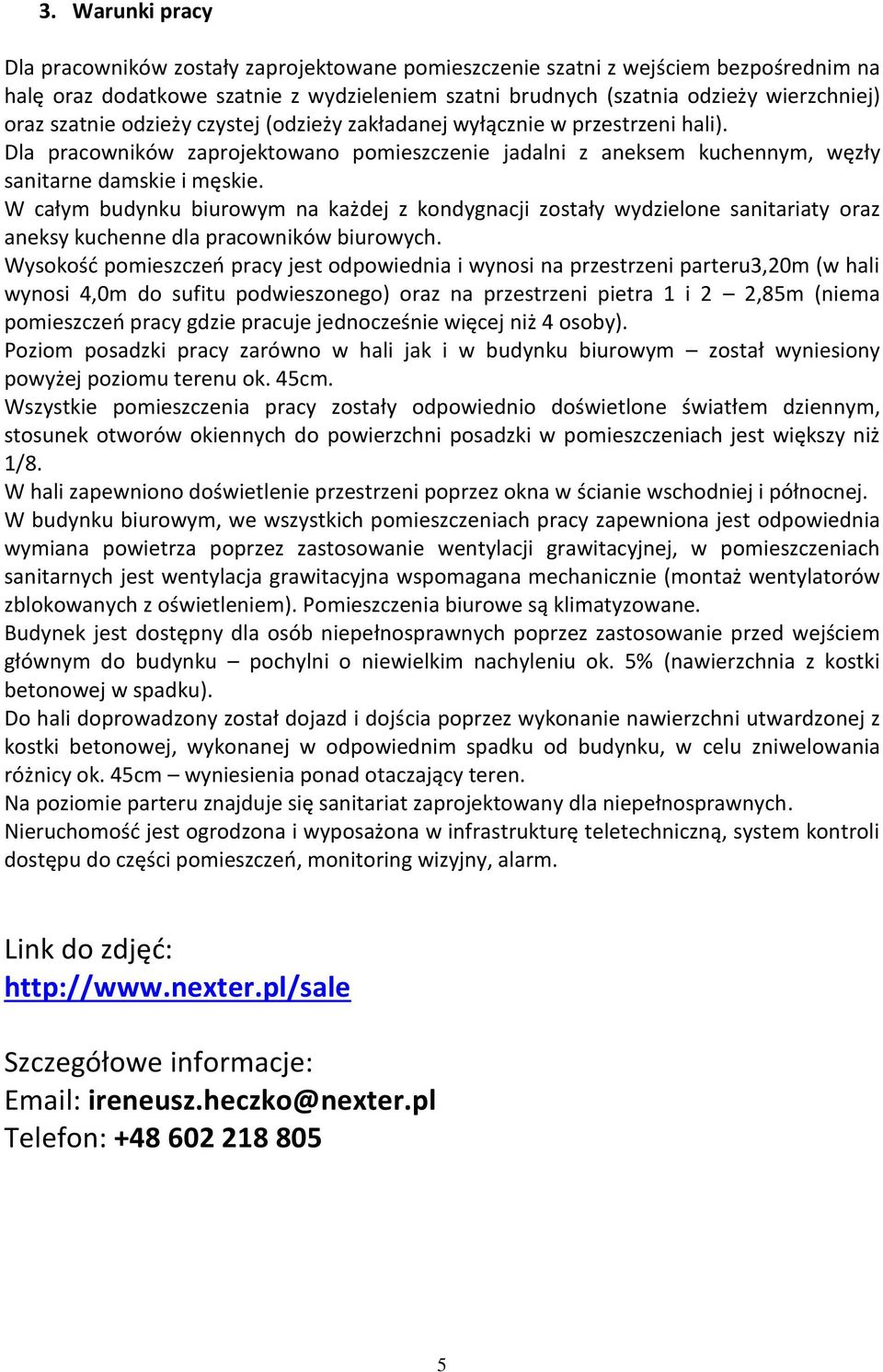 W całym budynku biurowym na każdej z kondygnacji zostały wydzielone sanitariaty oraz aneksy kuchenne dla pracowników biurowych.