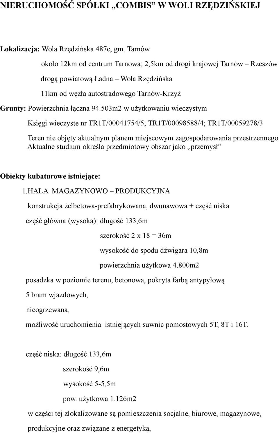 503m2 w użytkowaniu wieczystym Księgi wieczyste nr TR1T/00041754/5; TR1T/00098588/4; TR1T/00059278/3 Teren nie objęty aktualnym planem miejscowym zagospodarowania przestrzennego Aktualne studium
