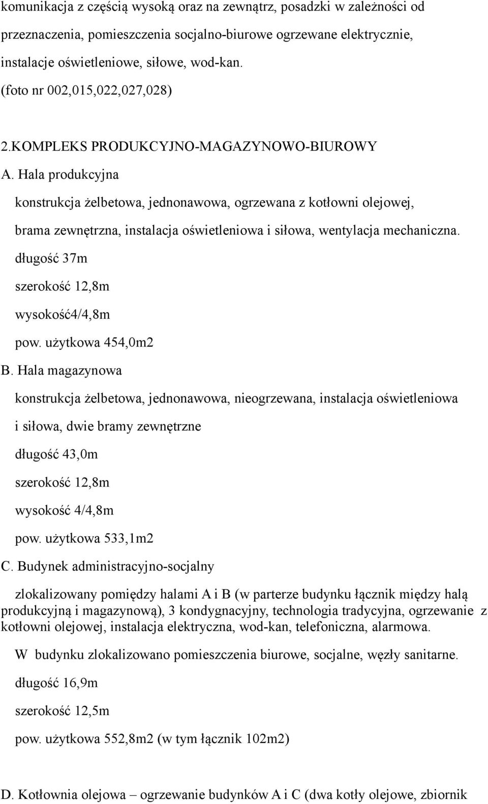 Hala produkcyjna konstrukcja żelbetowa, jednonawowa, ogrzewana z kotłowni olejowej, brama zewnętrzna, instalacja oświetleniowa i siłowa, wentylacja mechaniczna.
