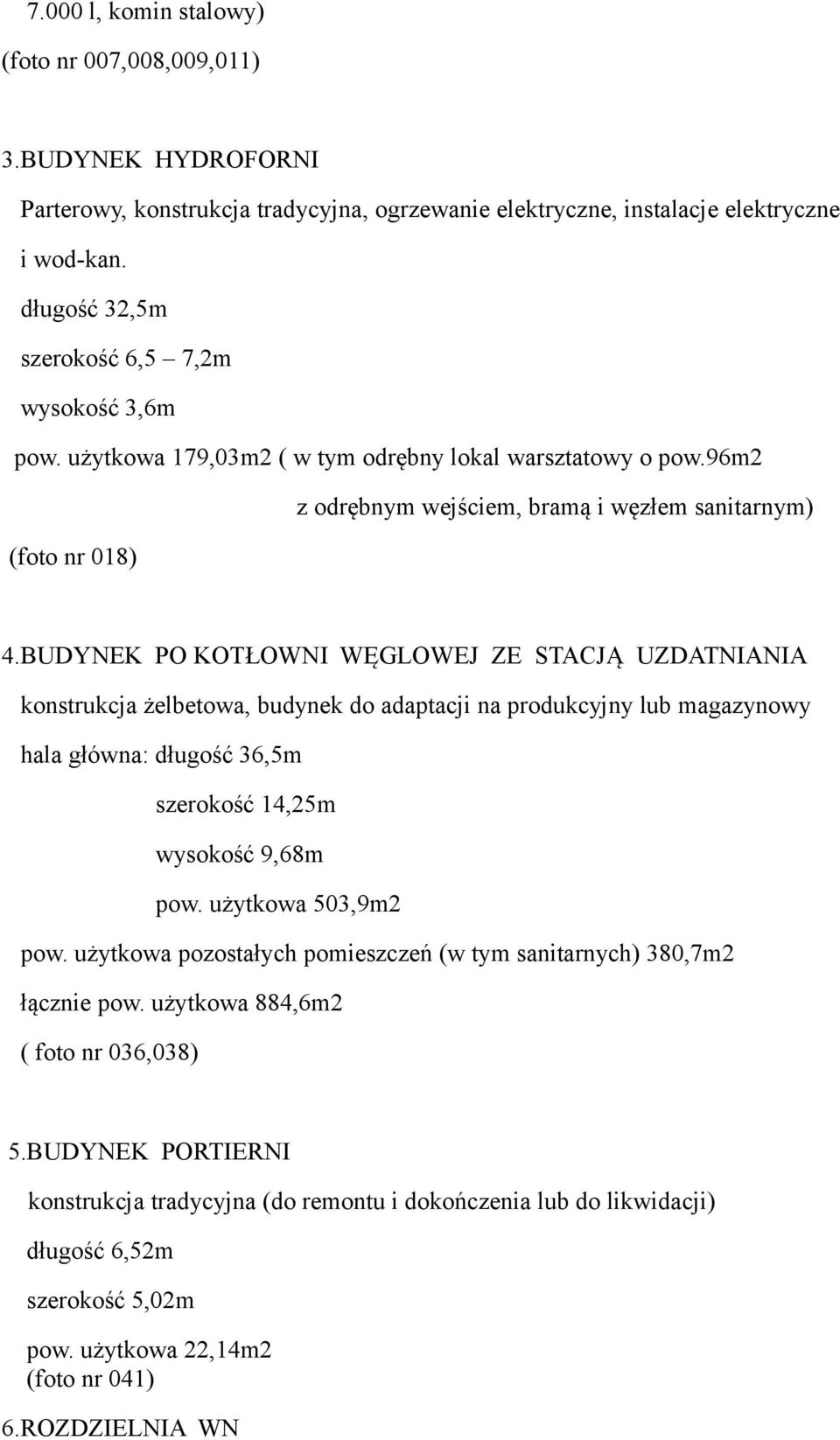 BUDYNEK PO KOTŁOWNI WĘGLOWEJ ZE STACJĄ UZDATNIANIA konstrukcja żelbetowa, budynek do adaptacji na produkcyjny lub magazynowy hala główna: długość 36,5m szerokość 14,25m wysokość 9,68m pow.