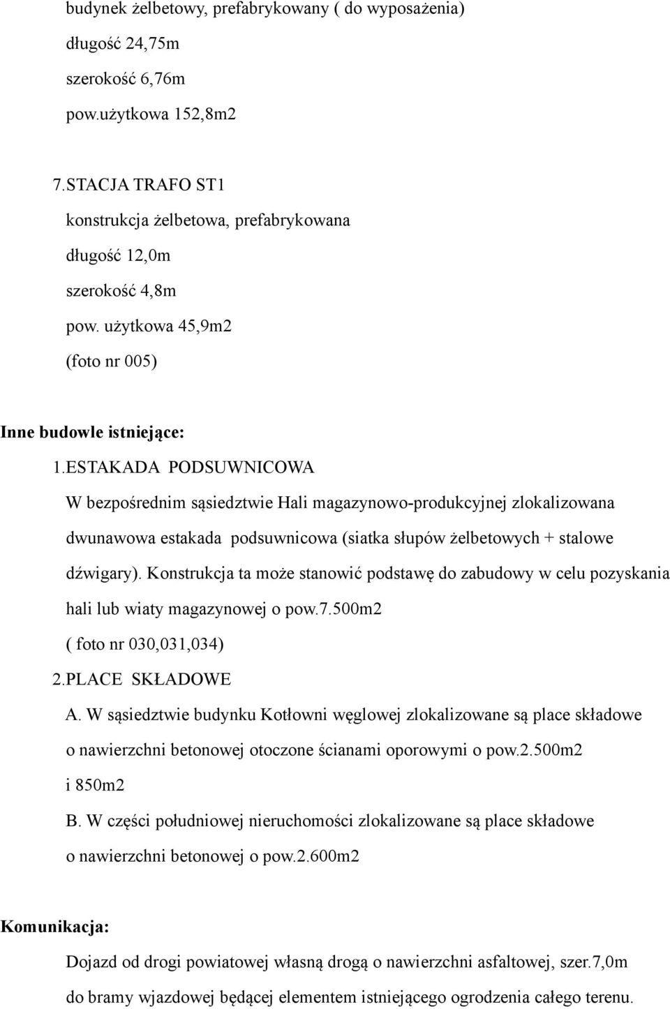 ESTAKADA PODSUWNICOWA W bezpośrednim sąsiedztwie Hali magazynowo-produkcyjnej zlokalizowana dwunawowa estakada podsuwnicowa (siatka słupów żelbetowych + stalowe dźwigary).