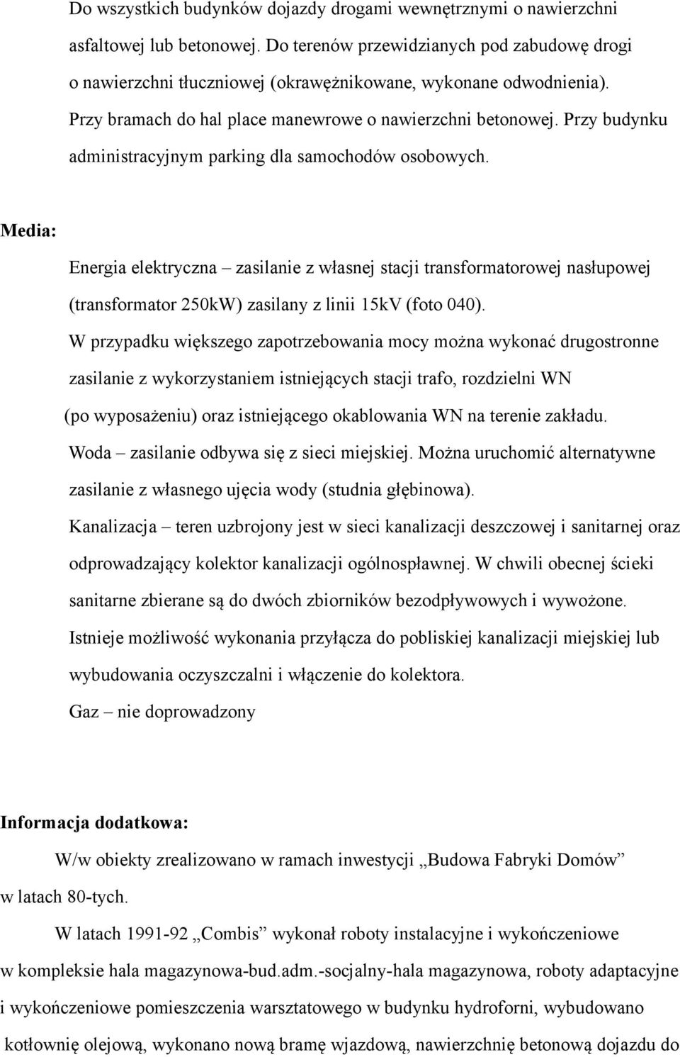 Przy budynku administracyjnym parking dla samochodów osobowych.