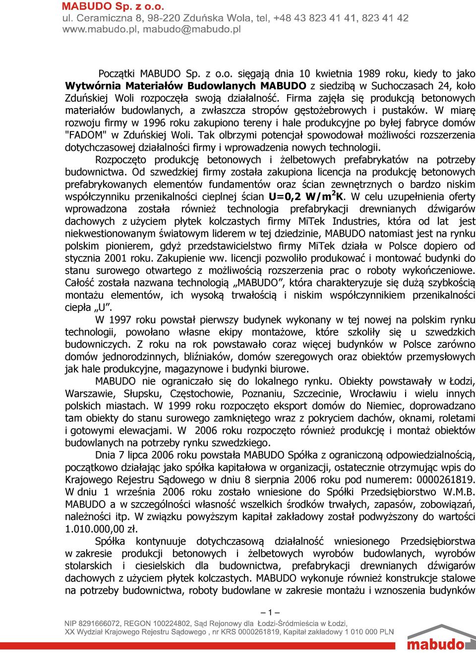 W miarę rozwoju firmy w 1996 roku zakupiono tereny i hale produkcyjne po byłej fabryce domów "FADOM" w Zduńskiej Woli.