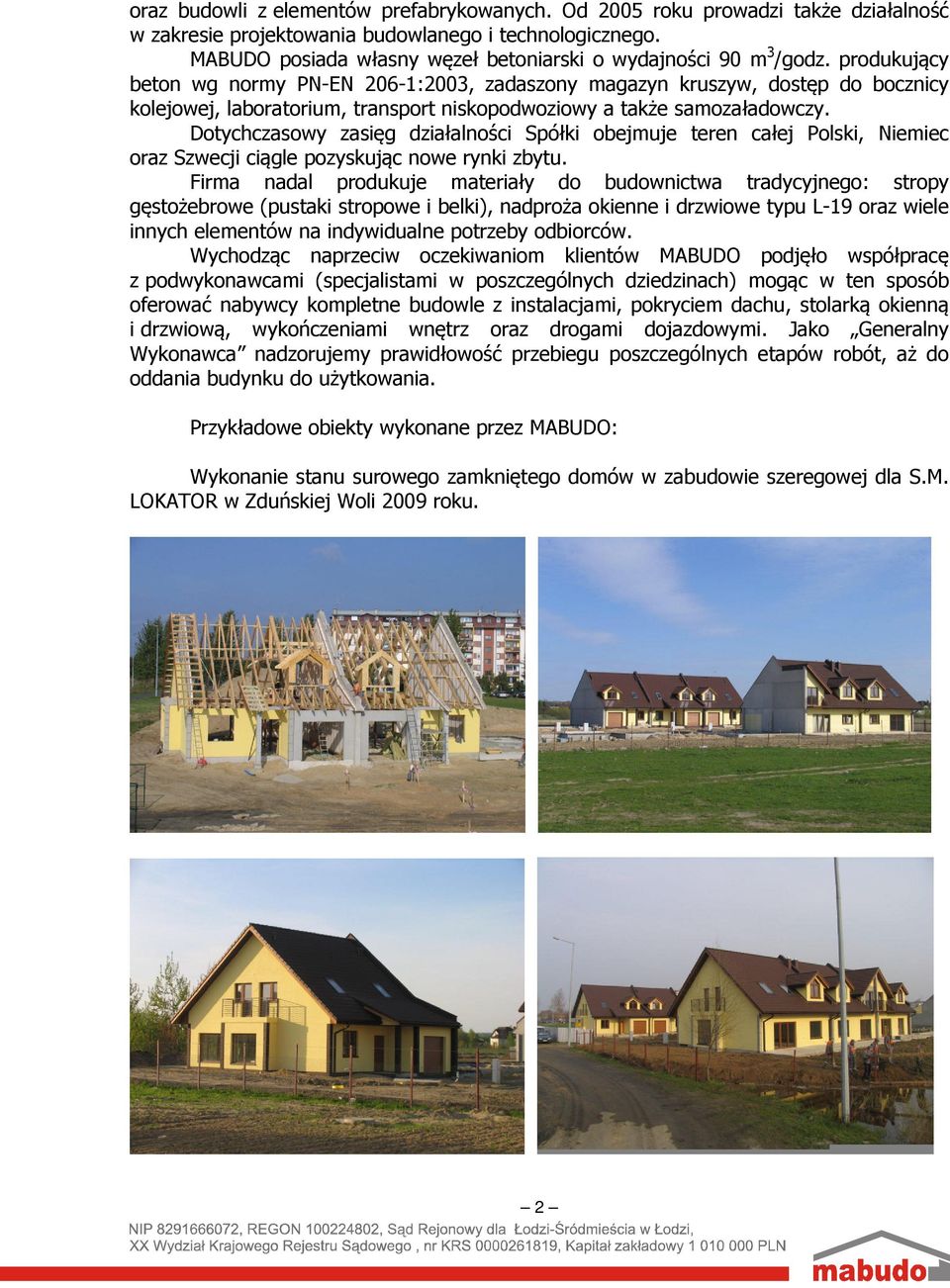 produkujący beton wg normy PN-EN 206-1:2003, zadaszony magazyn kruszyw, dostęp do bocznicy kolejowej, laboratorium, transport niskopodwoziowy a także samozaładowczy.