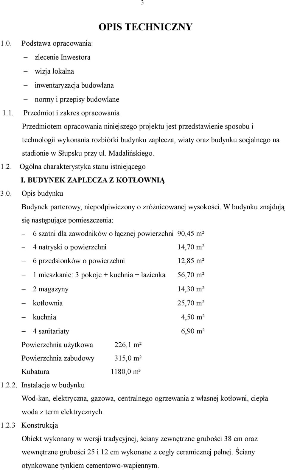 1. Przedmiot i zakres opracowania Przedmiotem opracowania niniejszego projektu jest przedstawienie sposobu i technologii wykonania rozbiórki budynku zaplecza, wiaty oraz budynku socjalnego na