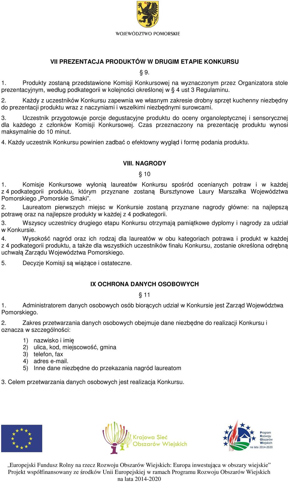 Każdy z uczestników Konkursu zapewnia we własnym zakresie drobny sprzęt kuchenny niezbędny do prezentacji produktu wraz z naczyniami i wszelkimi niezbędnymi surowcami. 3.