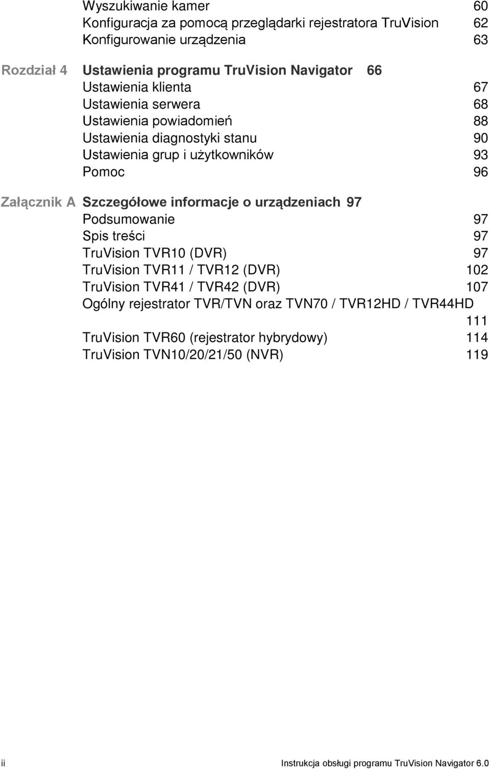 informacje o urządzeniach 97 Podsumowanie 97 Spis treści 97 TruVision TVR10 (DVR) 97 TruVision TVR11 / TVR12 (DVR) 102 TruVision TVR41 / TVR42 (DVR) 107 Ogólny