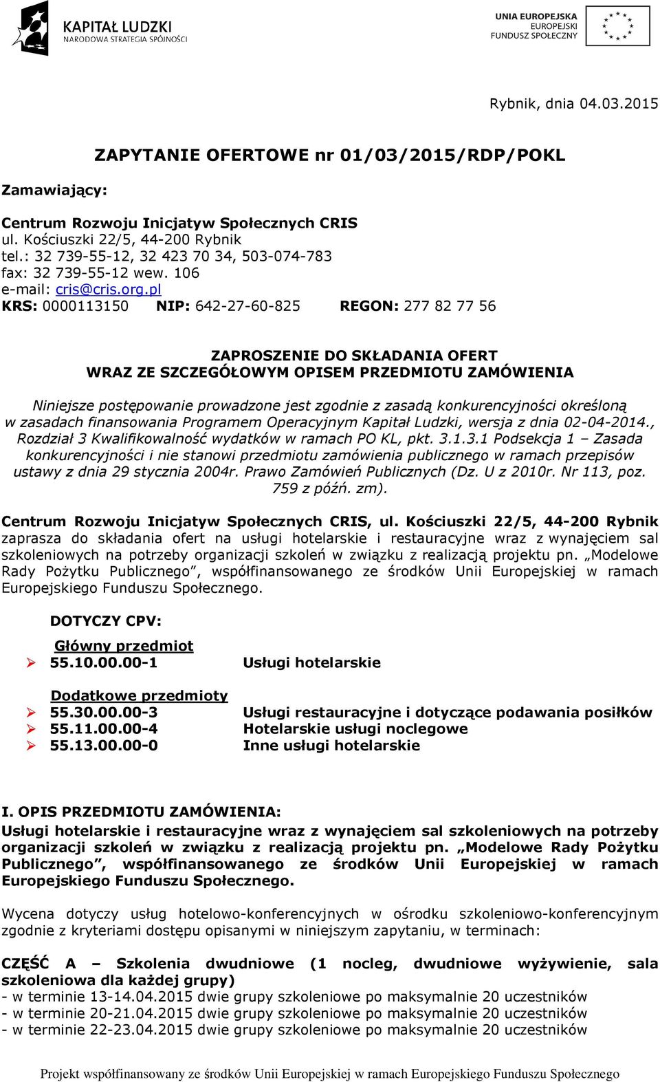 pl KRS: 0000113150 NIP: 642-27-60-825 REGON: 277 82 77 56 ZAPROSZENIE DO SKŁADANIA OFERT WRAZ ZE SZCZEGÓŁOWYM OPISEM PRZEDMIOTU ZAMÓWIENIA Niniejsze postępowanie prowadzone jest zgodnie z zasadą