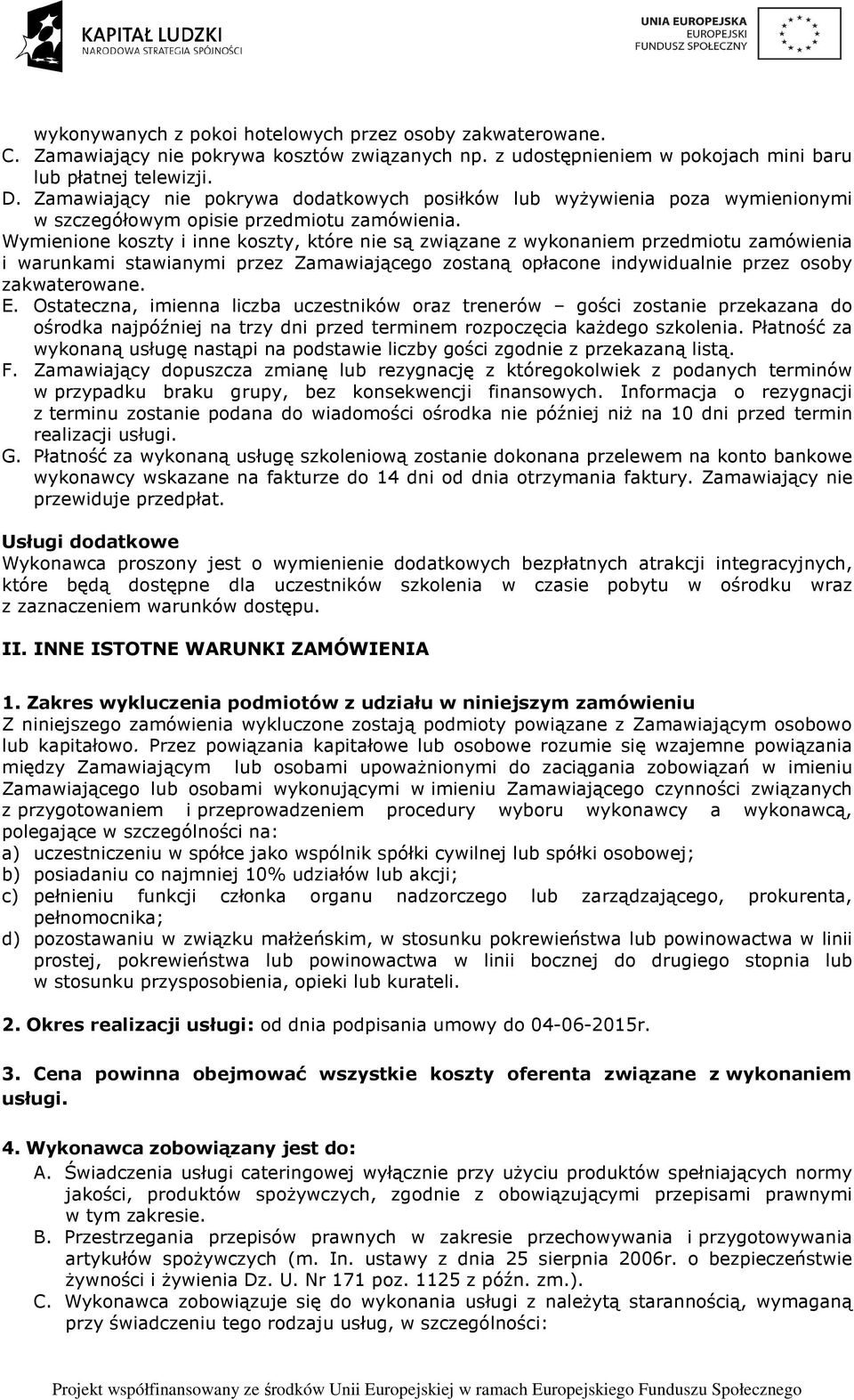 Wymienione koszty i inne koszty, które nie są związane z wykonaniem przedmiotu zamówienia i warunkami stawianymi przez Zamawiającego zostaną opłacone indywidualnie przez osoby zakwaterowane. E.