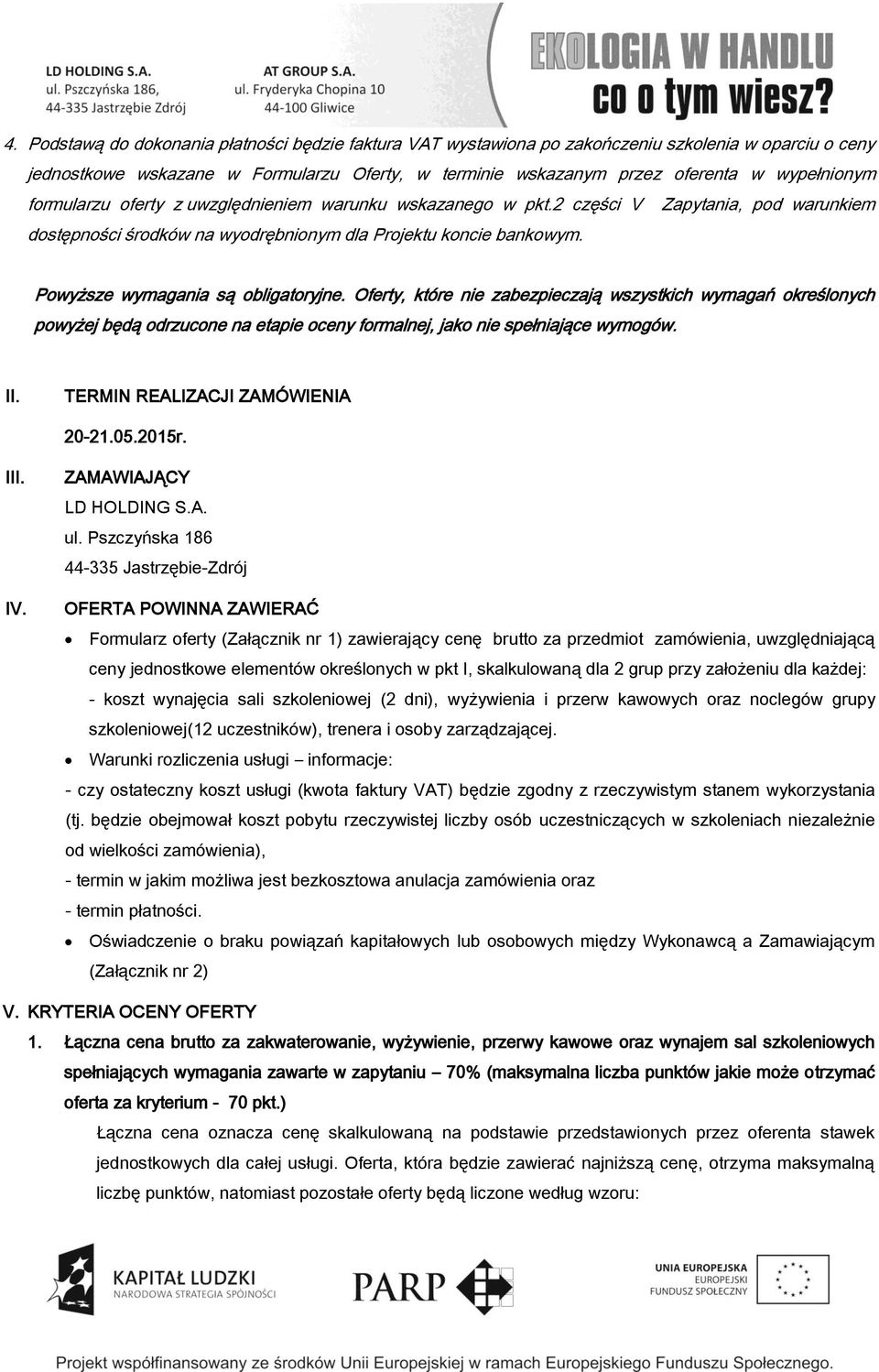 Oferty, które nie zabezpieczają wszystkich wymagań określonych powyżej będą odrzucone na etapie oceny formalnej, jako nie spełniające wymogów. II. TERMIN REALIZACJI ZAMÓWIENIA 20-21.05.2015r. III. IV.