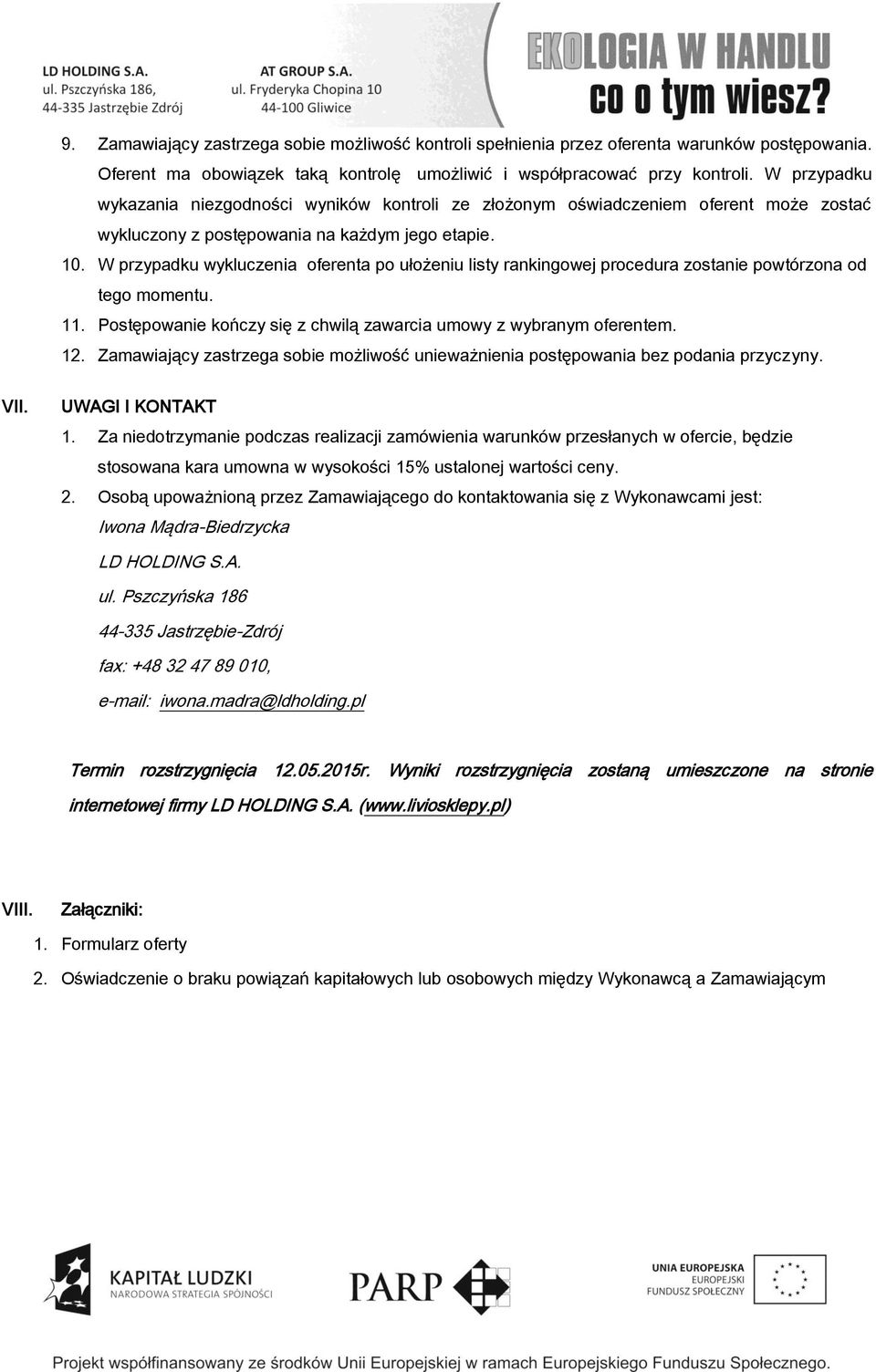 W przypadku wykluczenia oferenta po ułożeniu listy rankingowej procedura zostanie powtórzona od tego momentu. 11. Postępowanie kończy się z chwilą zawarcia umowy z wybranym oferentem. 12.