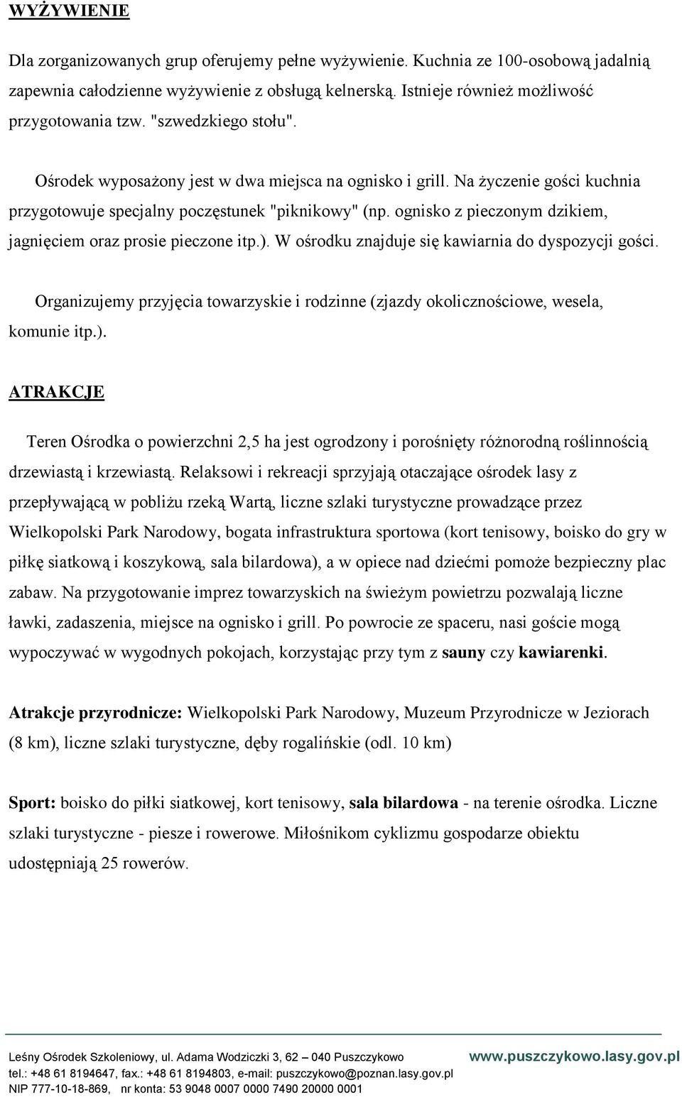 ognisko z pieczonym dzikiem, jagnięciem oraz prosie pieczone itp.). W ośrodku znajduje się kawiarnia do dyspozycji gości.