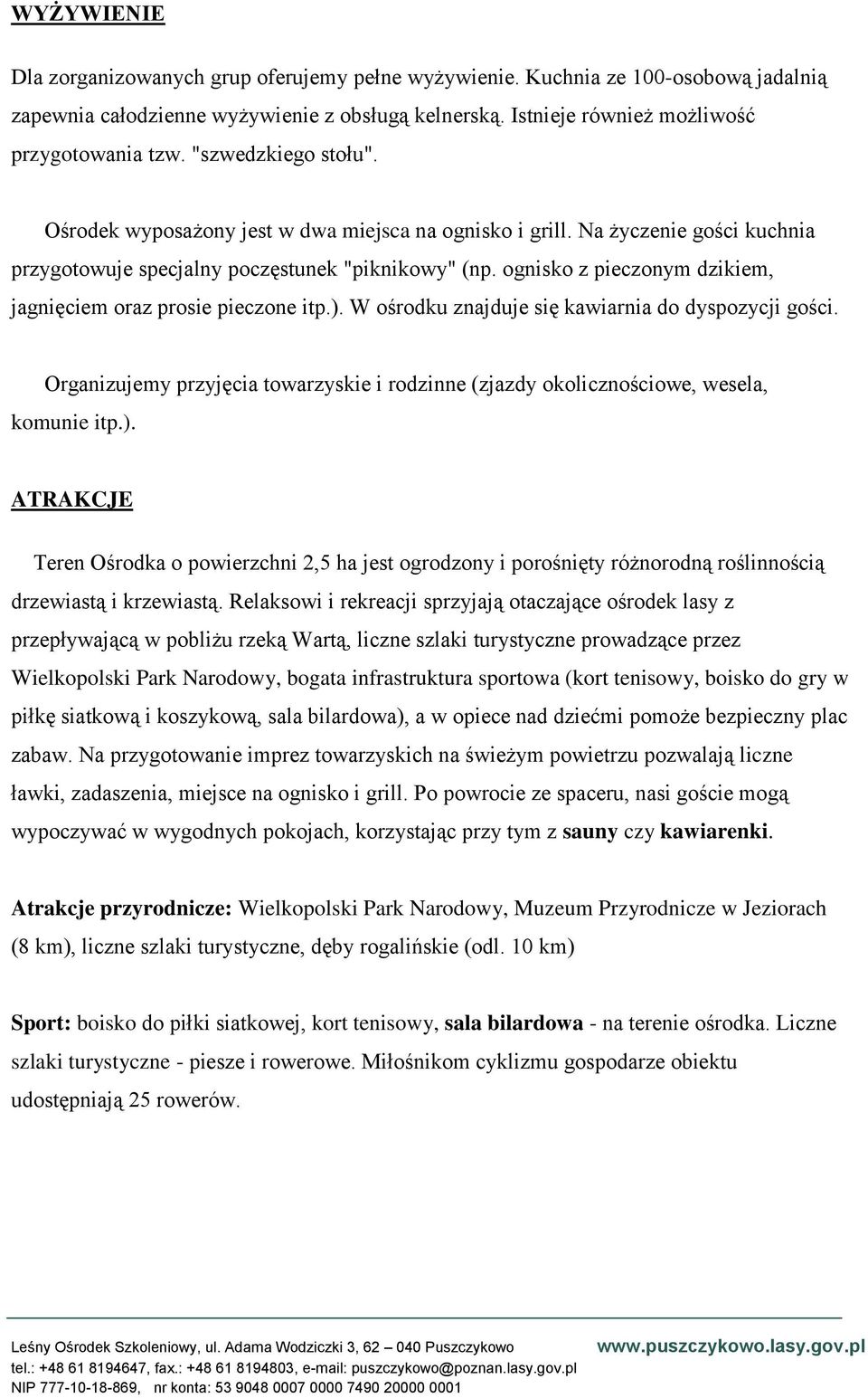 ognisko z pieczonym dzikiem, jagnięciem oraz prosie pieczone itp.). W ośrodku znajduje się kawiarnia do dyspozycji gości.