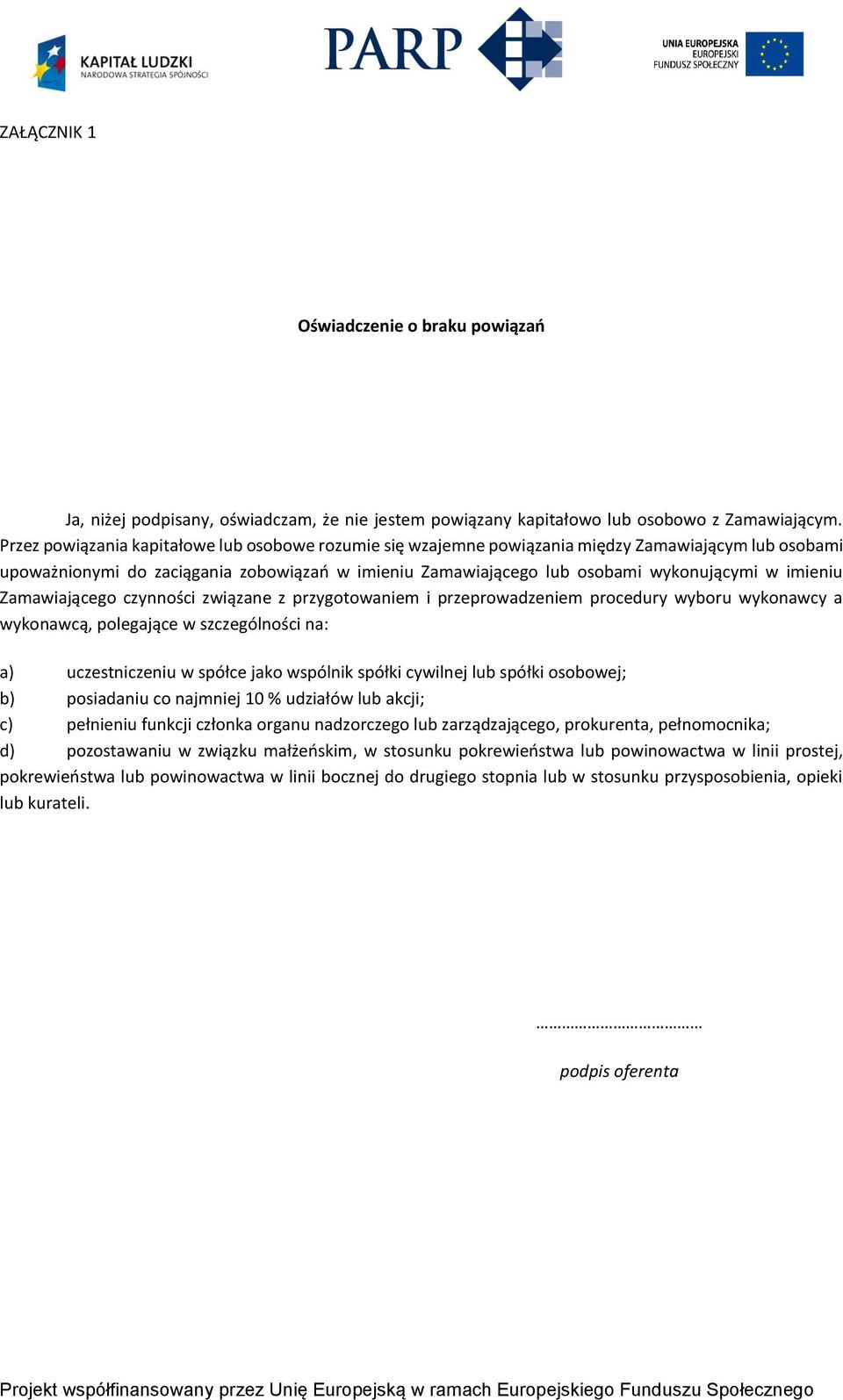 imieniu Zamawiającego czynności związane z przygotowaniem i przeprowadzeniem procedury wyboru wykonawcy a wykonawcą, polegające w szczególności na: a) uczestniczeniu w spółce jako wspólnik spółki