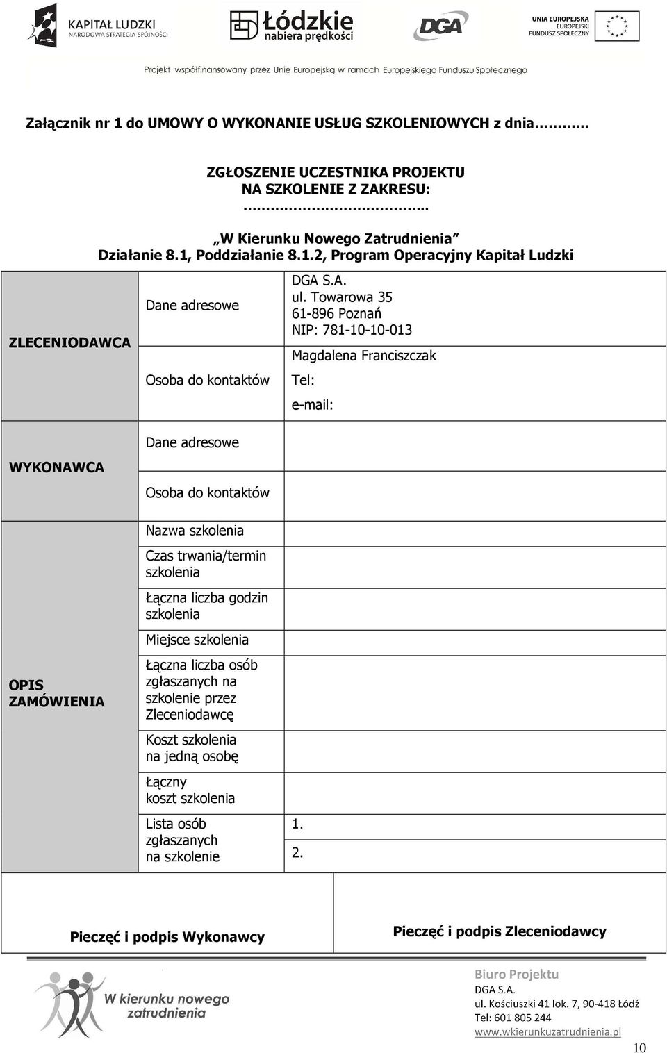 Towarowa 35 61-896 Poznań NIP: 781-10-10-013 Magdalena Franciszczak Tel: e-mail: WYKONAWCA Dane adresowe Osoba do kontaktów OPIS ZAMÓWIENIA Nazwa szkolenia Czas trwania/termin