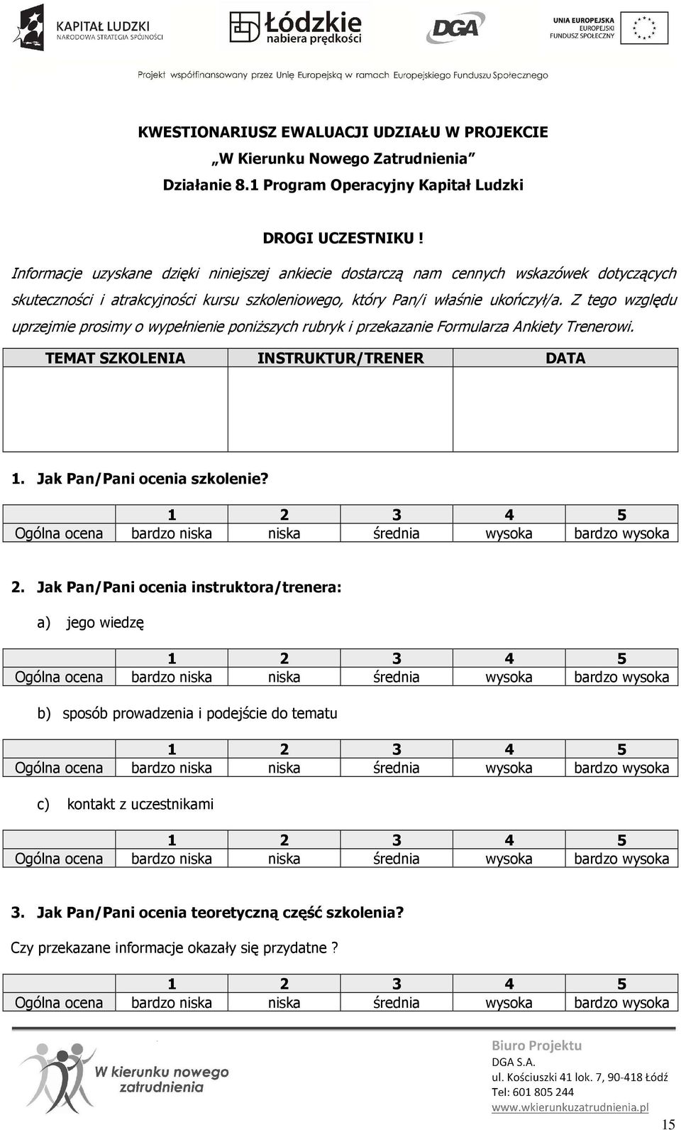 Z tego względu uprzejmie prosimy o wypełnienie poniższych rubryk i przekazanie Formularza Ankiety Trenerowi. TEMAT SZKOLENIA INSTRUKTUR/TRENER DATA 1. Jak Pan/Pani ocenia szkolenie?