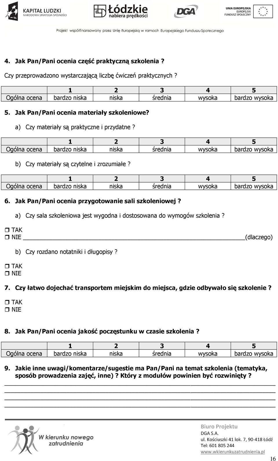 1 2 3 4 5 Ogólna ocena bardzo niska niska średnia wysoka bardzo wysoka 6. Jak Pan/Pani ocenia przygotowanie sali szkoleniowej? a) Czy sala szkoleniowa jest wygodna i dostosowana do wymogów szkolenia?