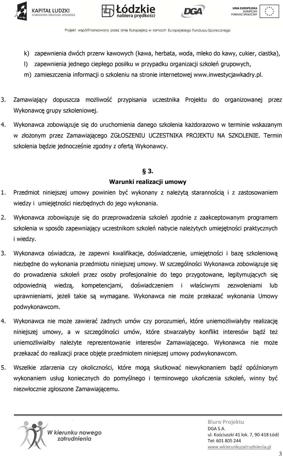 Wykonawca zobowiązuje się do uruchomienia danego szkolenia każdorazowo w terminie wskazanym w złożonym przez Zamawiającego ZGŁOSZENIU UCZESTNIKA PROJEKTU NA SZKOLENIE.