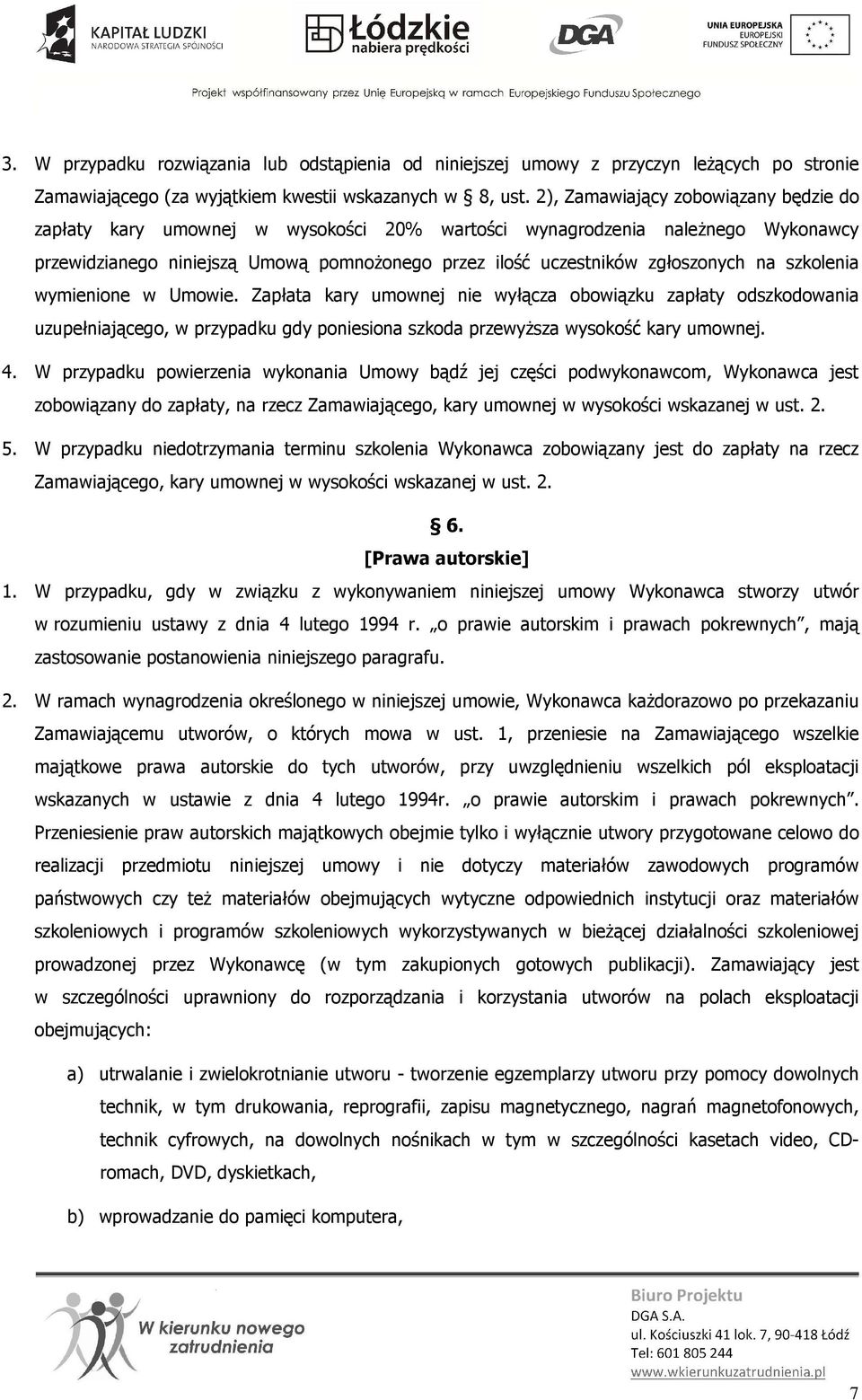 szkolenia wymienione w Umowie. Zapłata kary umownej nie wyłącza obowiązku zapłaty odszkodowania uzupełniającego, w przypadku gdy poniesiona szkoda przewyższa wysokość kary umownej. 4.