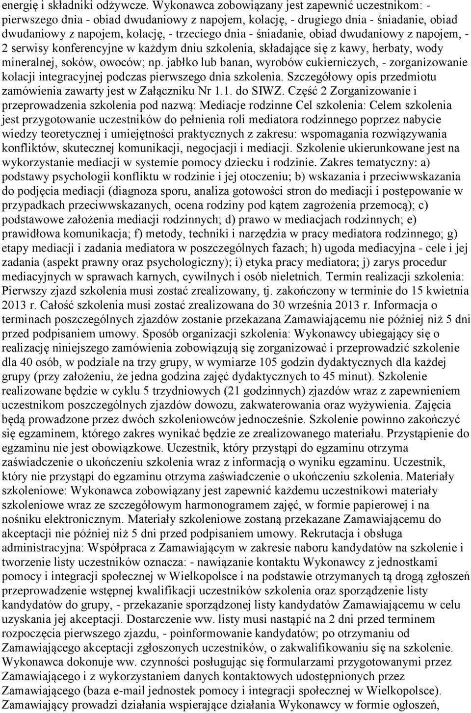 śniadanie, obiad dwudaniowy z napojem, - 2 serwisy konferencyjne w każdym dniu szkolenia, składające się z kawy, herbaty, wody mineralnej, soków, owoców; np.