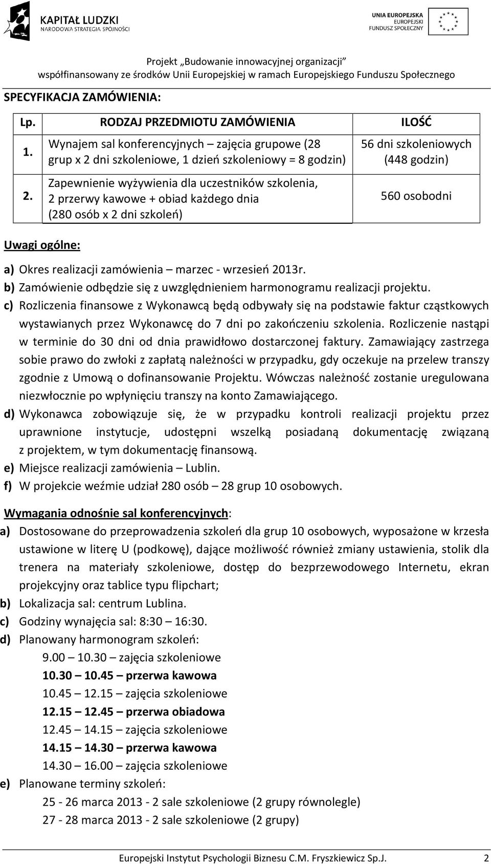 każdego dnia (280 osób x 2 dni szkoleń) 56 dni szkoleniowych (448 godzin) 560 osobodni a) Okres realizacji zamówienia marzec - wrzesień 2013r.