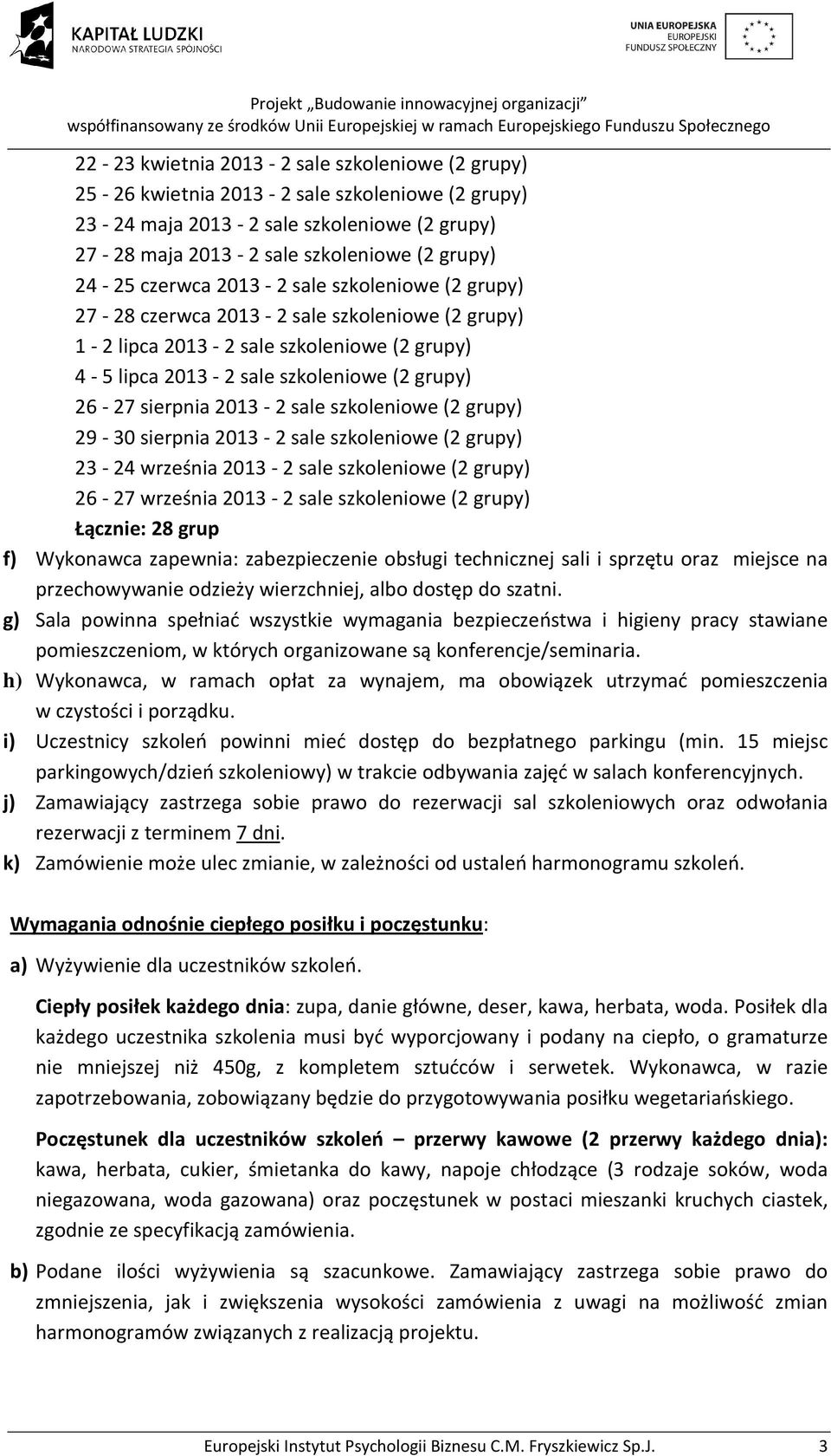 sale szkoleniowe (2 grupy) 29-30 sierpnia 2013-2 sale szkoleniowe (2 grupy) 23-24 września 2013-2 sale szkoleniowe (2 grupy) 26-27 września 2013-2 sale szkoleniowe (2 grupy) Łącznie: 28 grup f)