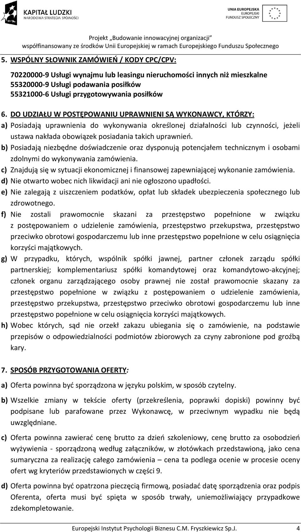 uprawnień. b) Posiadają niezbędne doświadczenie oraz dysponują potencjałem technicznym i osobami zdolnymi do wykonywania zamówienia.