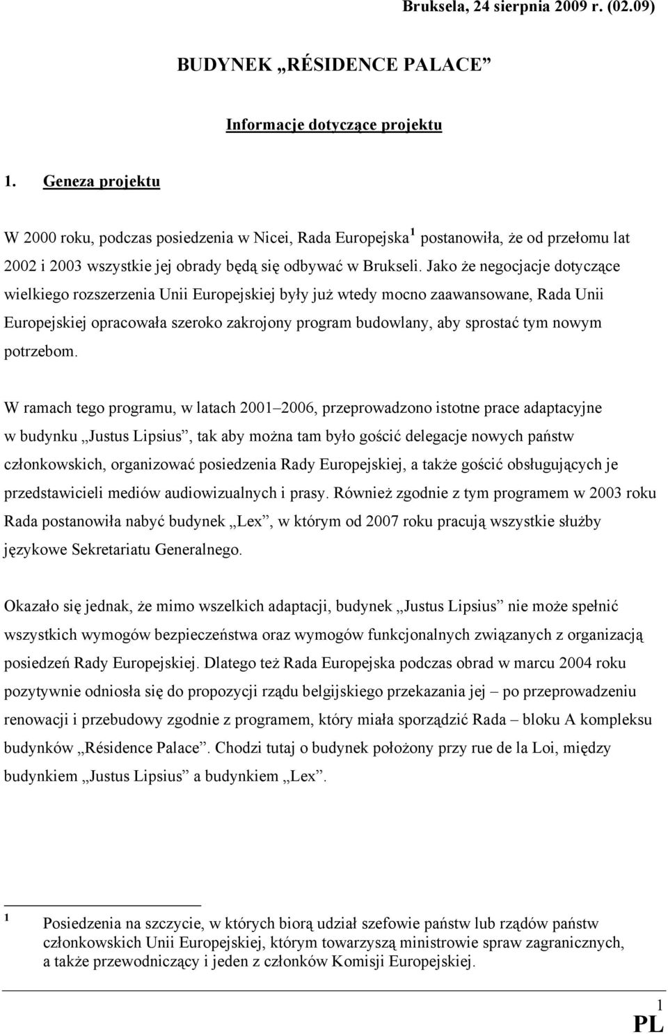 Jako że negocjacje dotyczące wielkiego rozszerzenia Unii Europejskiej były już wtedy mocno zaawansowane, Rada Unii Europejskiej opracowała szeroko zakrojony program budowlany, aby sprostać tym nowym