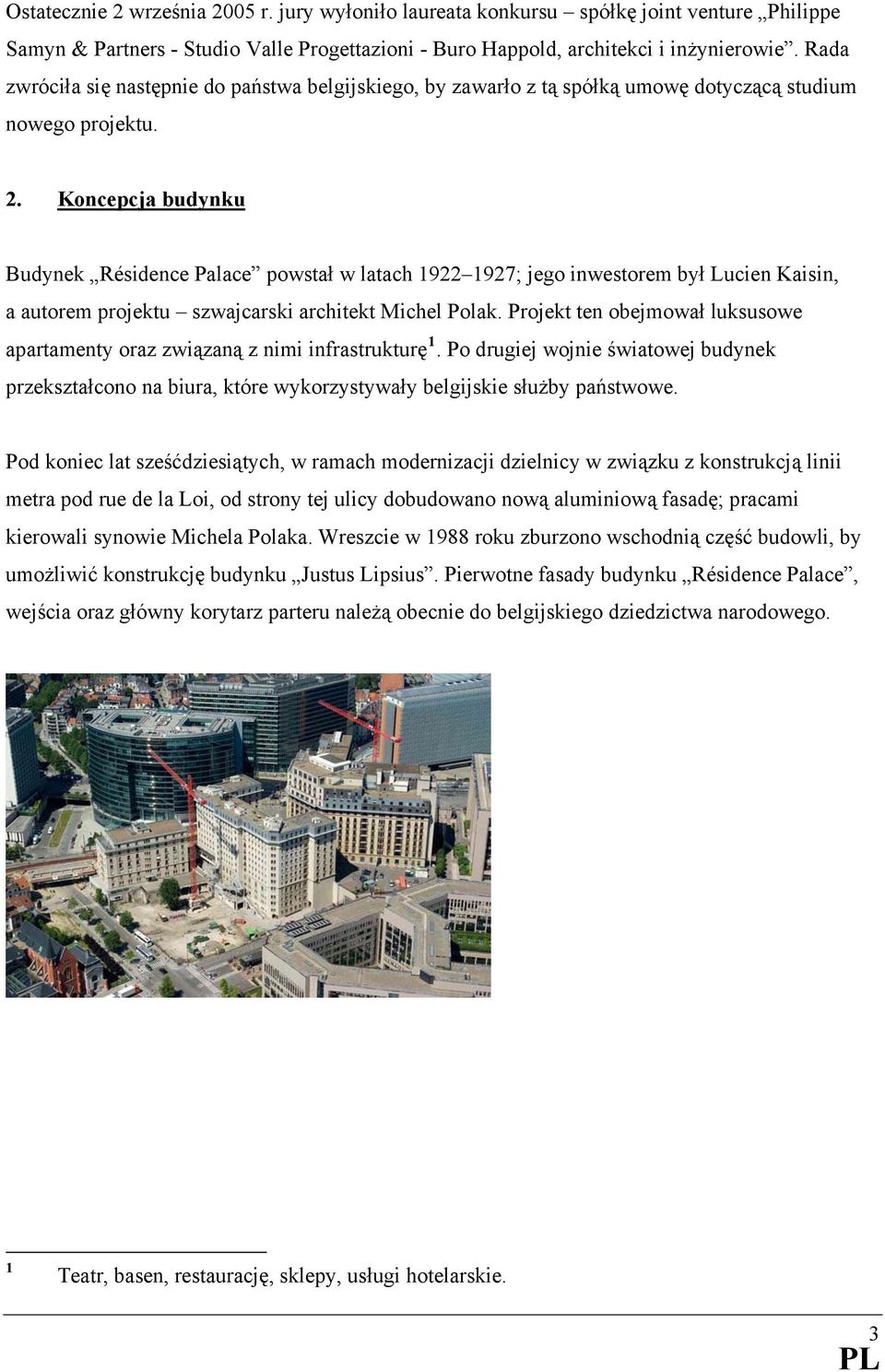 Koncepcja budynku Budynek Résidence Palace powstał w latach 922 927; jego inwestorem był Lucien Kaisin, a autorem projektu szwajcarski architekt Michel Polak.
