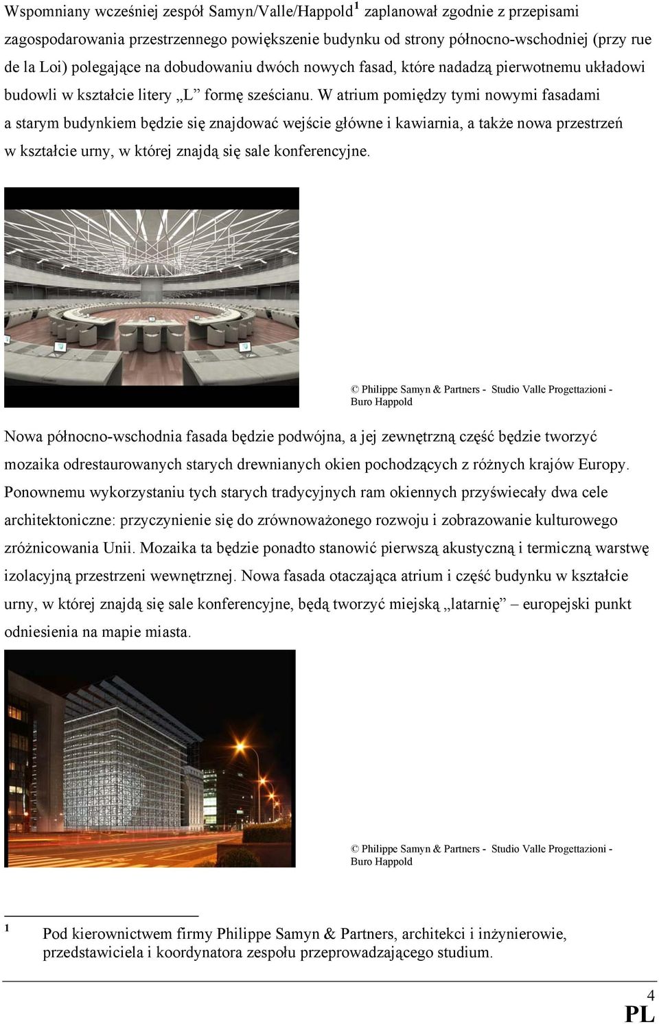 W atrium pomiędzy tymi nowymi fasadami a starym budynkiem będzie się znajdować wejście główne i kawiarnia, a także nowa przestrzeń w kształcie urny, w której znajdą się sale konferencyjne.