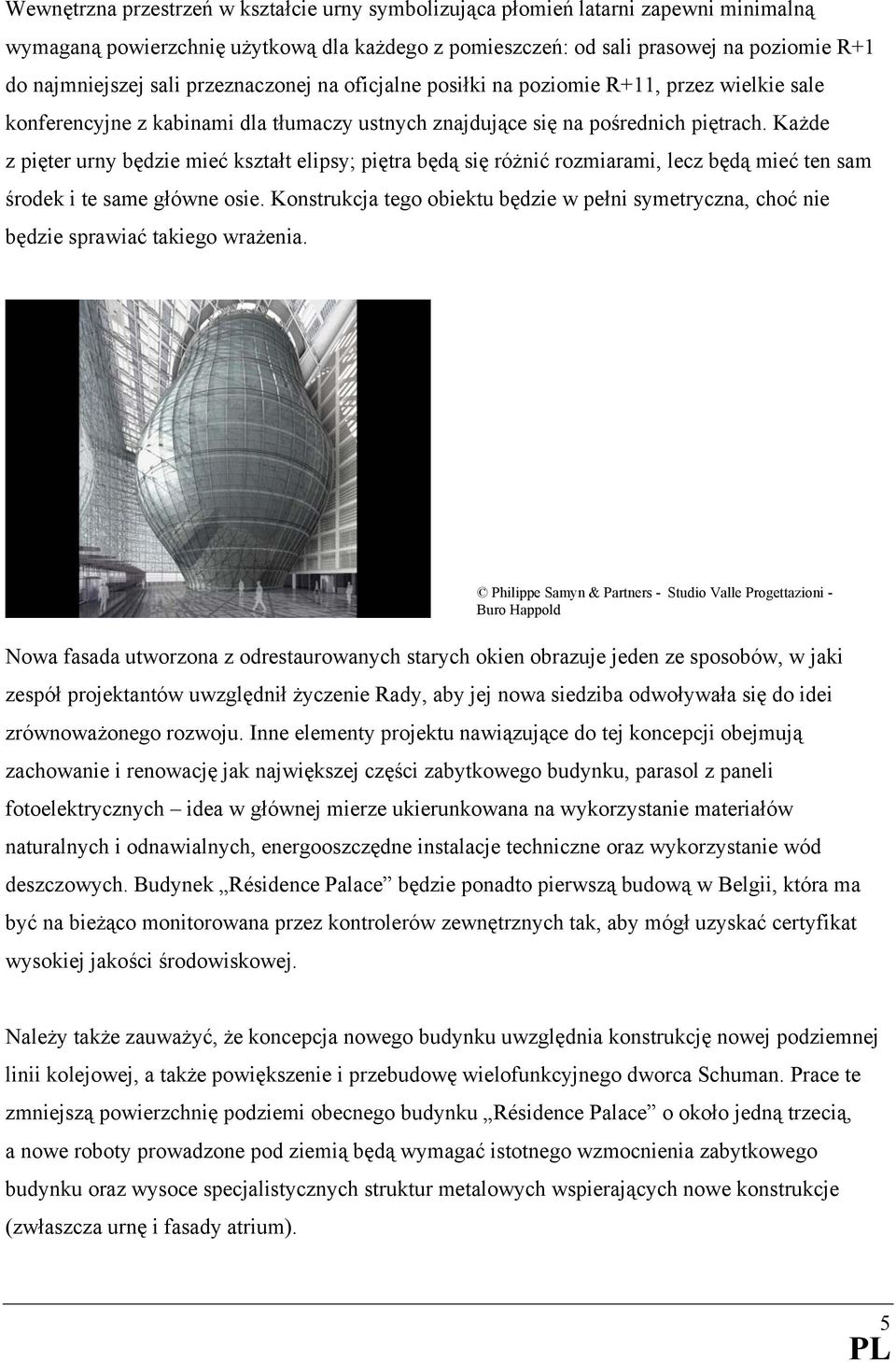 Każde z pięter urny będzie mieć kształt elipsy; piętra będą się różnić rozmiarami, lecz będą mieć ten sam środek i te same główne osie.