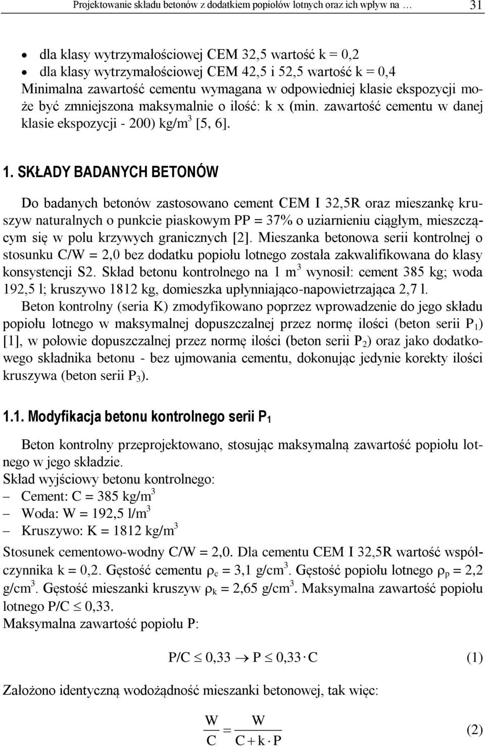 SKŁADY BADANYH BETONÓW Do badanych betonów zastosowano cement EM I 2,5R oraz mieszankę kruszyw naturalnych o punkcie piaskowym PP = 7% o uziarnieniu ciągłym, mieszczącym się w polu krzywych