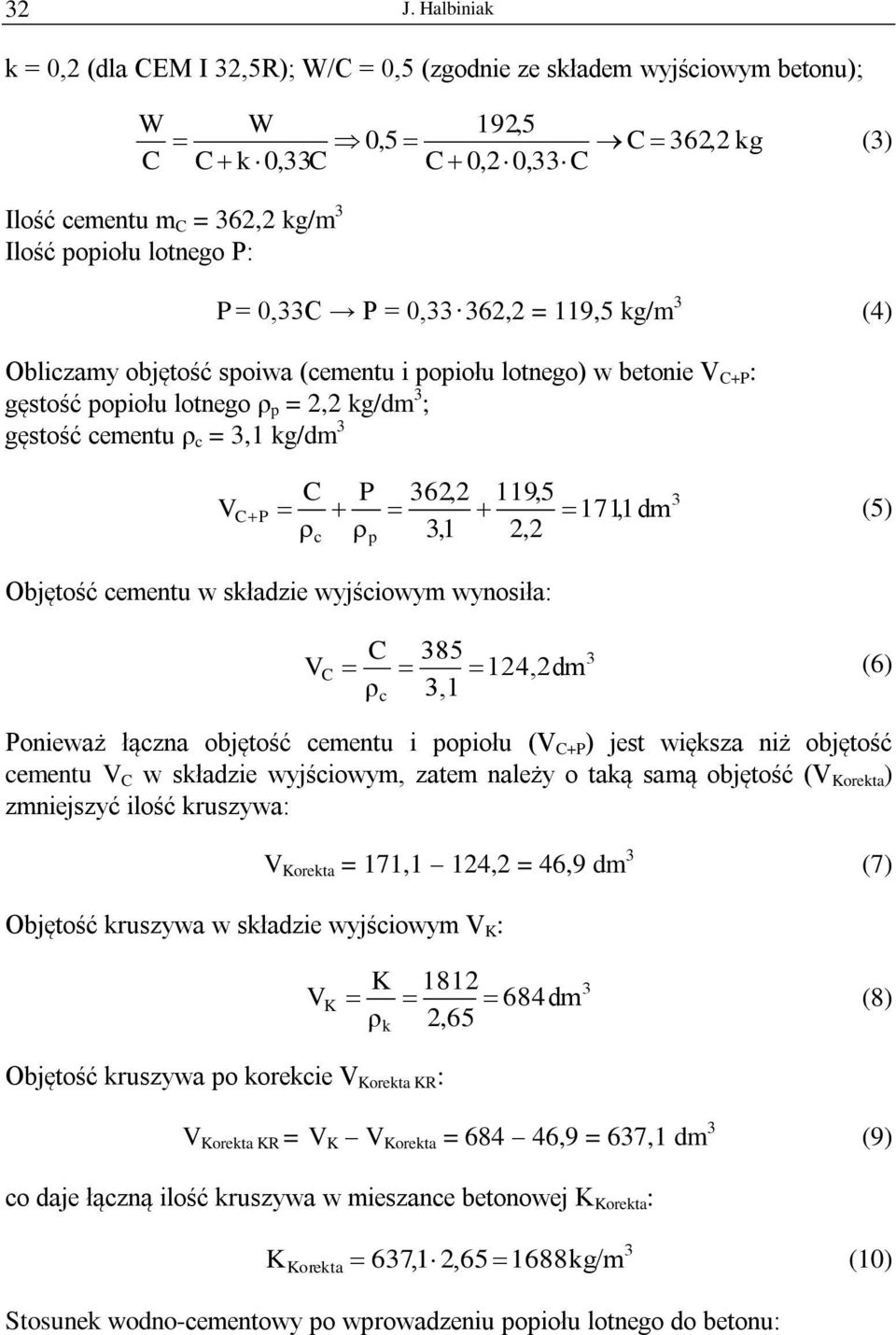 Objętość cementu w składzie wyjściowym wynosiła: c p ρ 85 V 124,2dm (6) c,1 Ponieważ łączna objętość cementu i popiołu (V +P ) jest większa niż objętość cementu V w składzie wyjściowym, zatem należy