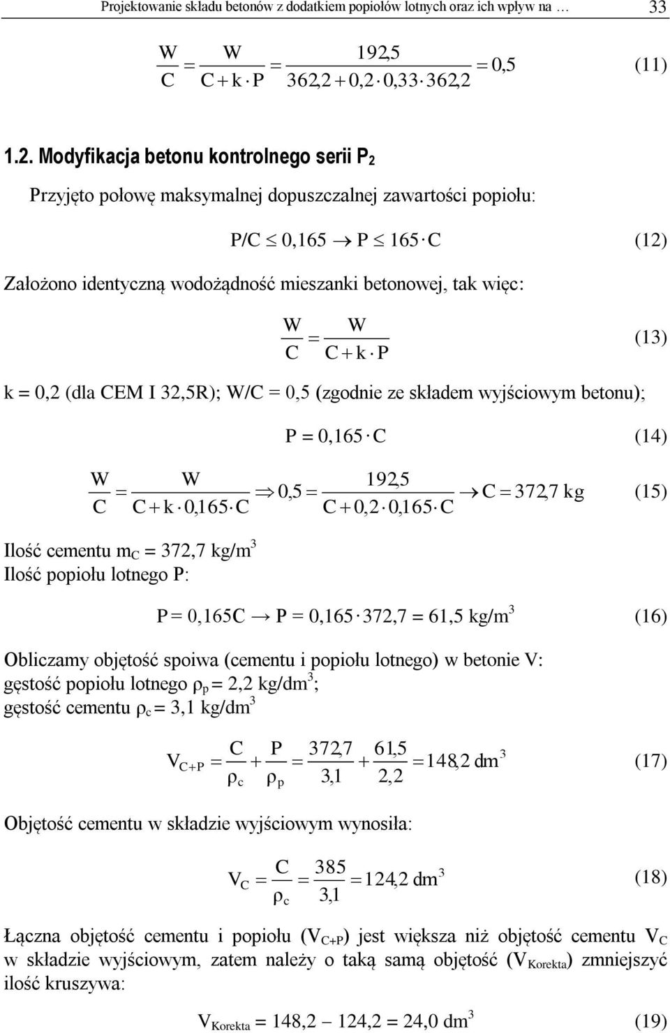 2 0,2 0, 62,2 (11) 1.2. Modyfikacja betonu kontrolnego serii P 2 Przyjęto połowę maksymalnej dopuszczalnej zawartości popiołu: P/ 0,165 P 165 (12) Założono identyczną wodożądność mieszanki betonowej,