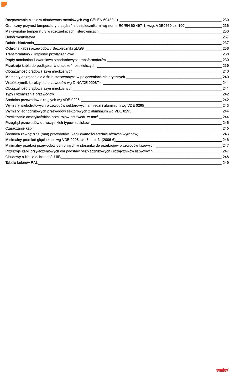 przyłączeniowe 238 Prądy nominalne i zwarciowe standardowych transformatorów 239 Przekroje kabla do podłączania urządzeń rozdzielczych 239 Obciążalność prądowa szyn miedzianych 240 Momenty dokręcenia