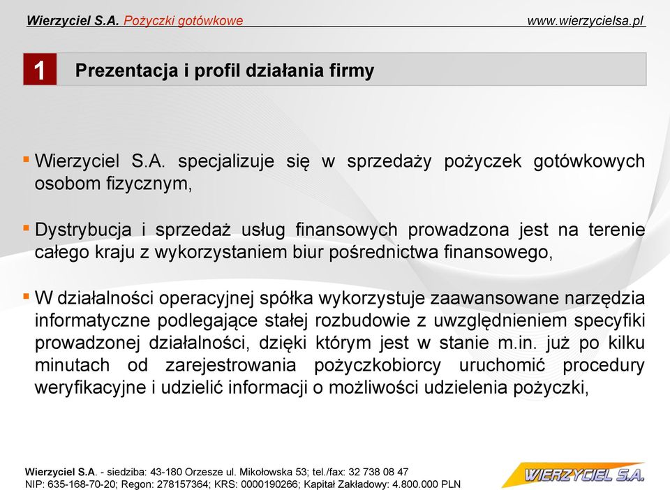 z wykorzystaniem biur pośrednictwa finansowego, W działalności operacyjnej spółka wykorzystuje zaawansowane narzędzia informatyczne podlegające