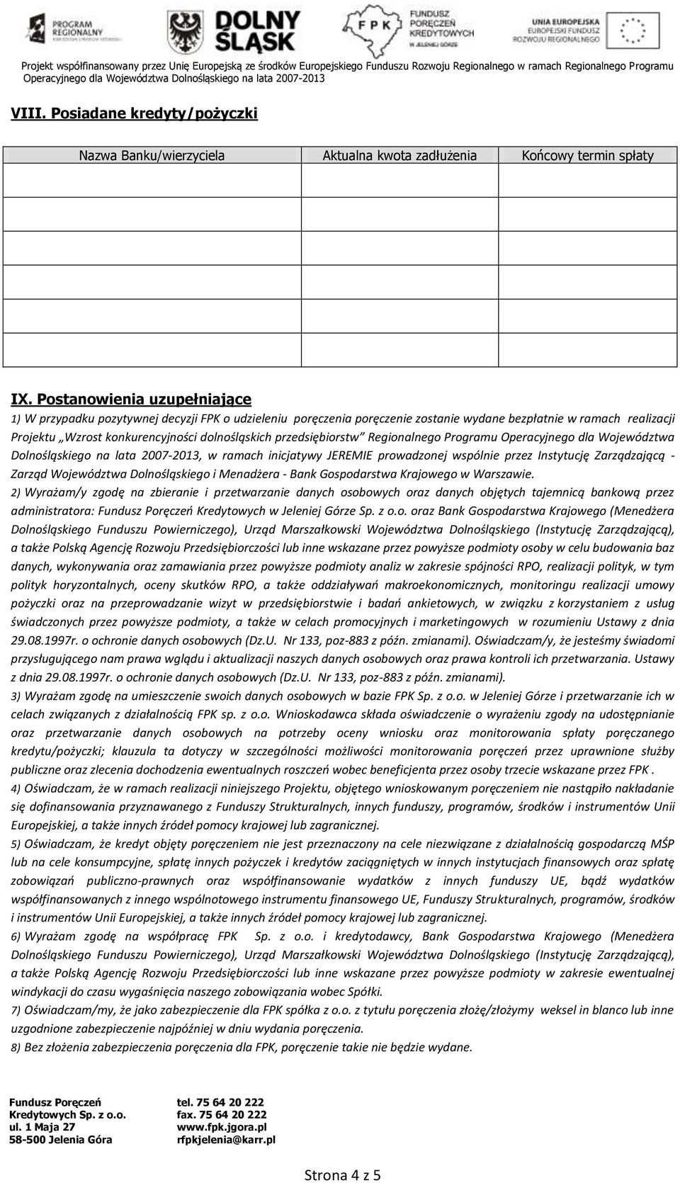 przedsiębiorstw Regionalnego Programu Operacyjnego dla Województwa Dolnośląskiego na lata 20072013, w ramach inicjatywy JEREMIE prowadzonej wspólnie przez Instytucję Zarządzającą Zarząd Województwa