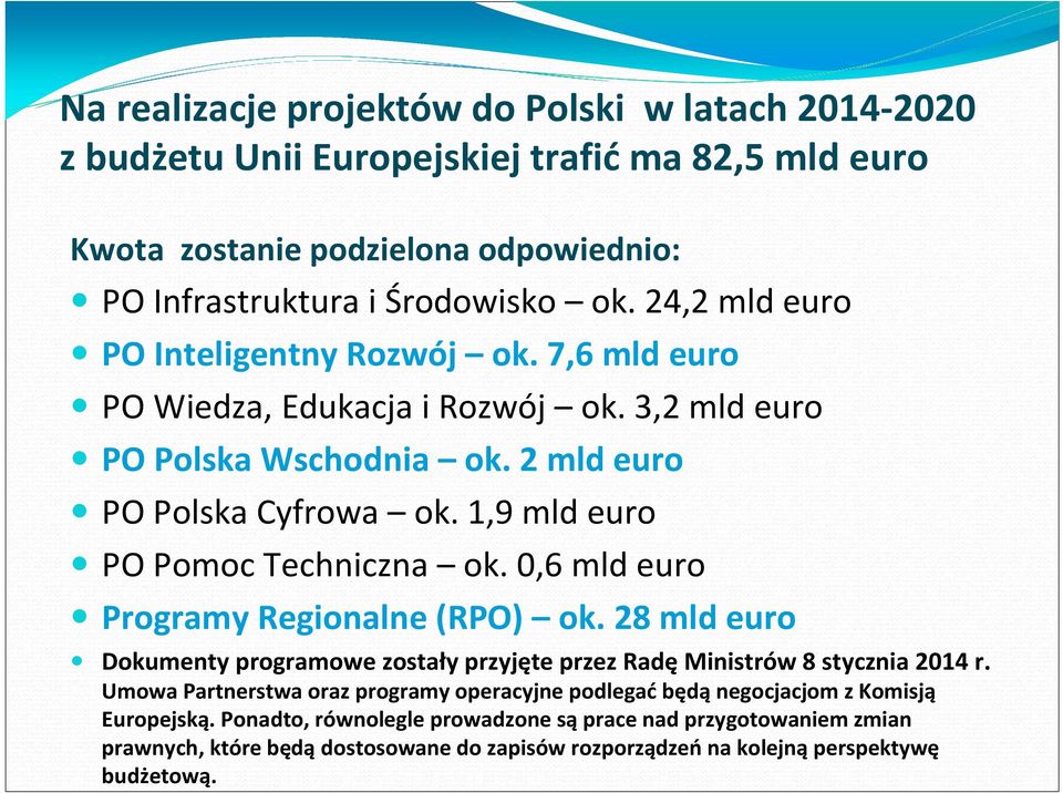 1,9 mldeuro PO Pomoc Techniczna ok. 0,6 mldeuro Programy Regionalne (RPO) ok. 28 mld euro Dokumenty programowe zostały przyjęte przez Radę Ministrów 8 stycznia 2014 r.