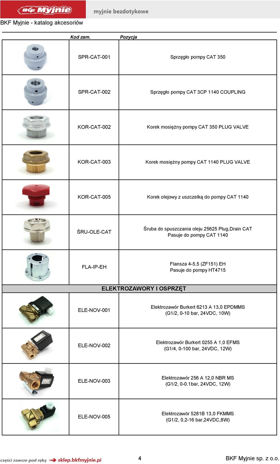 Pasuje do pompy HT4715 ELEKTROZAWORY I OSPRZĘT ELE-NOV-001 Elektrozawór Burkert 6213 A 13,0 EPDMMS (G1/2, 0-10 bar, 24VDC, 10W) ELE-NOV-002 Elektrozawór Burkert 0255 A 1,0 EFMS (G1/4,