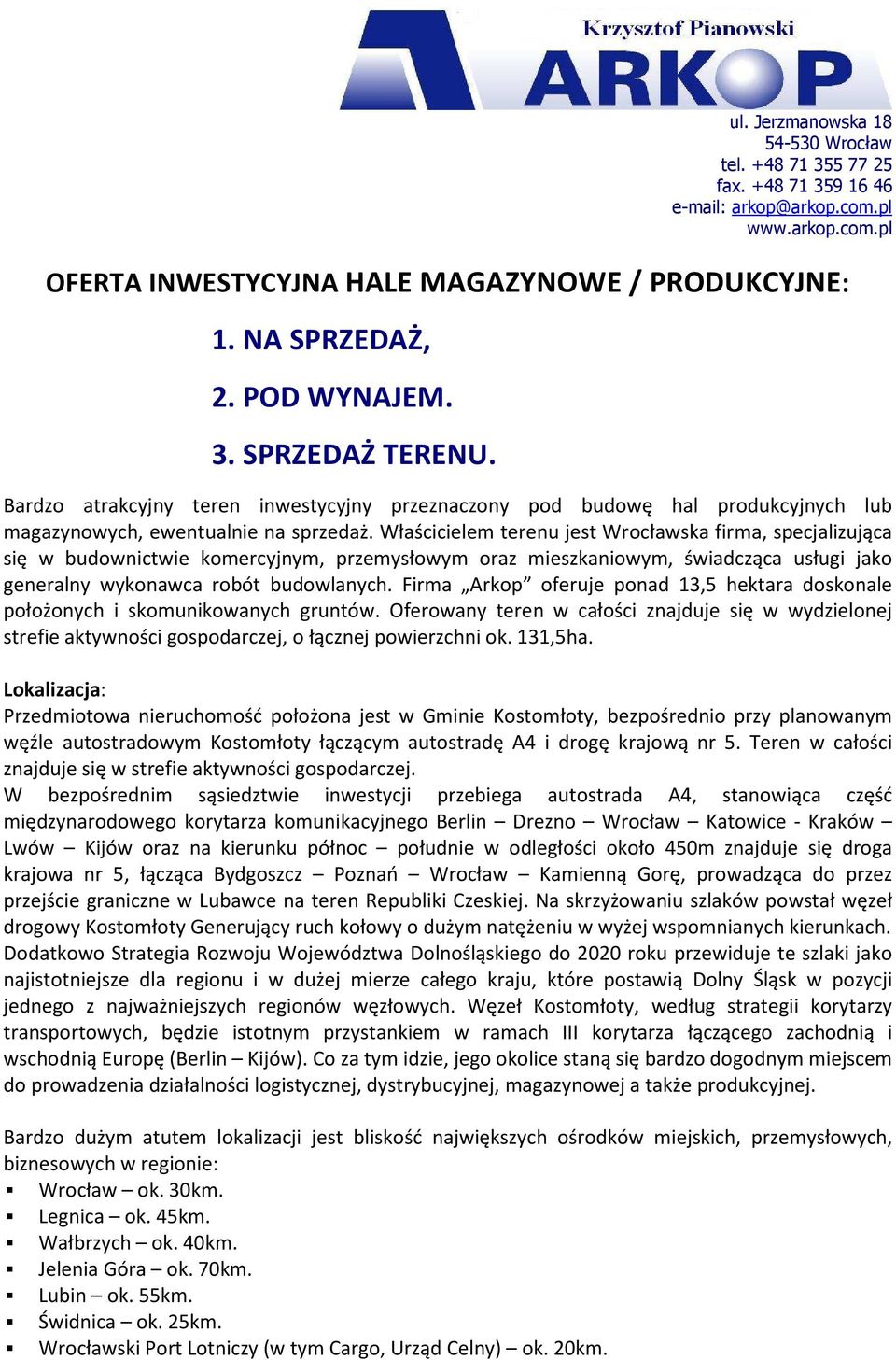 Właścicielem terenu jest Wrocławska firma, specjalizująca się w budownictwie komercyjnym, przemysłowym oraz mieszkaniowym, świadcząca usługi jako generalny wykonawca robót budowlanych.