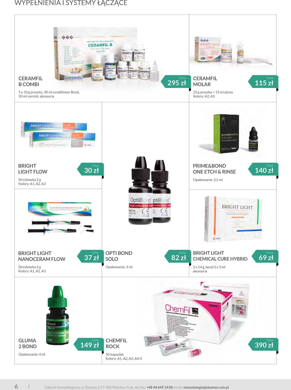 SOLO 82 zł BRIGHT LIGHT CHEMICAL CURE HYBRID 69 zł Strzykawka 2 g Kolory: A1, A2, A3 Opakowanie: 3 ml 2 x 14 g, bond 2 x 3 ml akcesoria GLUMA 2 BOND 149 zł CHEMFIL ROCK 390
