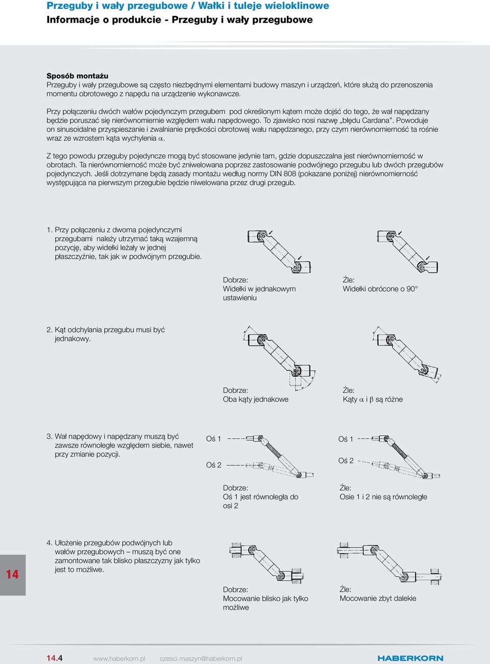 Przy połączeniu dwóch wałów pojedynczym przegubem pod określonym kątem może dojść do tego, że wał napędzany będzie poruszać się nierównomiernie względem wału napędowego.